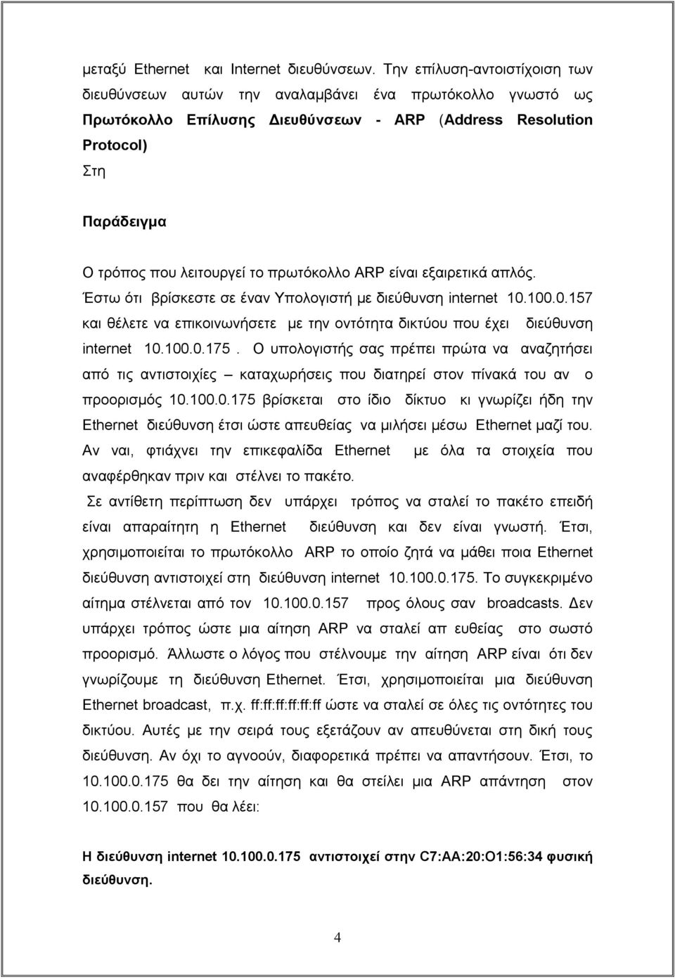 πξσηόθνιιν ARP είλαη εμαηξεηηθά απιόο. Έζησ όηη βξίζθεζηε ζε έλαλ Τπνινγηζηή κε δηεύζπλζε internet 10.100.0.157 θαη ζέιεηε λα επηθνηλσλήζεηε κε ηελ νληόηεηα δηθηύνπ πνπ έρεη δηεύζπλζε internet 10.100.0.175.