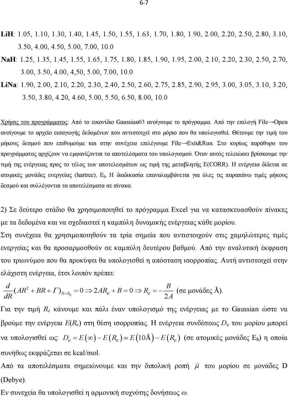 Από την επιλογή Fil Opn ανοίγουμε το αρχείο εισαγωγής δεδομένων που αντιστοιχεί στο μόριο που θα υπολογισθεί. Θέτουμε την τιμή του μήκους δεσμού που επιθυμούμε και στην συνέχεια επιλέγουμε Fil xit&un.