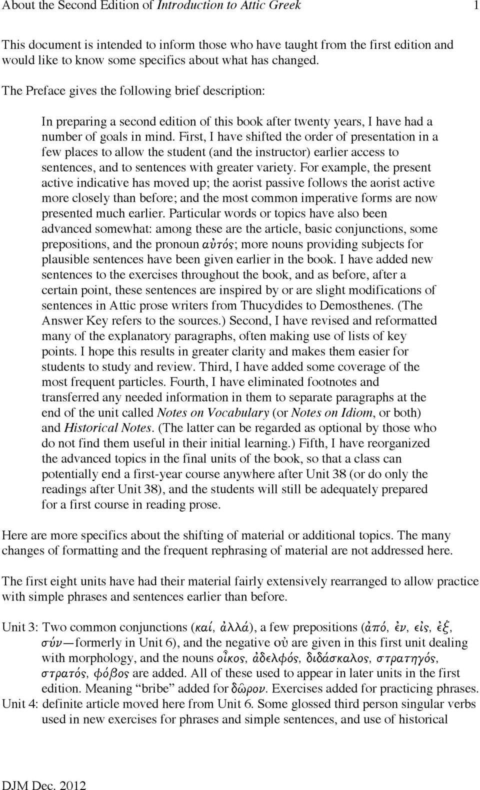 First, I have shifted the order of presentation in a few places to allow the student (and the instructor) earlier access to sentences, and to sentences with greater variety.