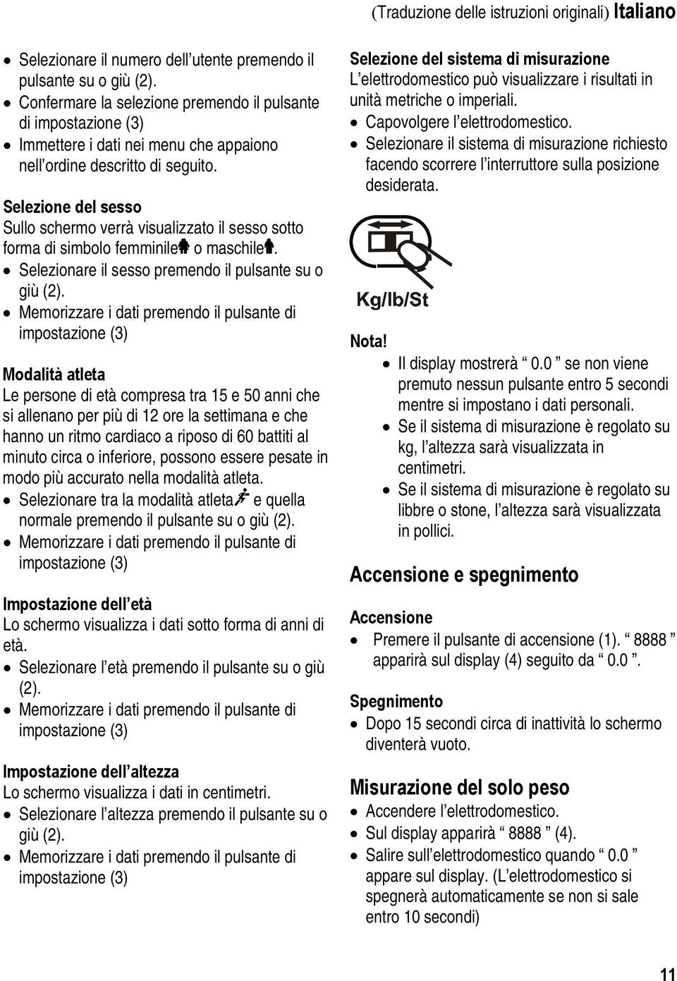 Selezione del sesso Sullo schermo verrà visualizzato il sesso sotto forma di simbolo femminile o maschile. Selezionare il sesso premendo il pulsante su o giù (2).