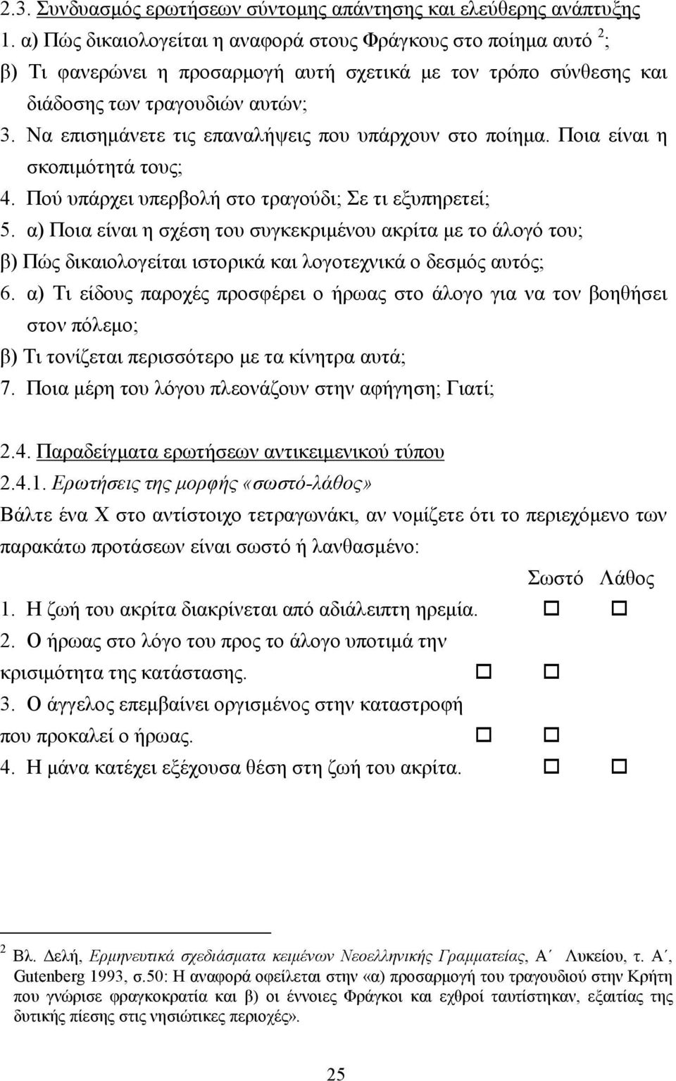 Να επισηµάνετε τις επαναλήψεις που υπάρχουν στο ποίηµα. Ποια είναι η σκοπιµότητά τους; 4. Πού υπάρχει υπερβολή στο τραγούδι; Σε τι εξυπηρετεί; 5.