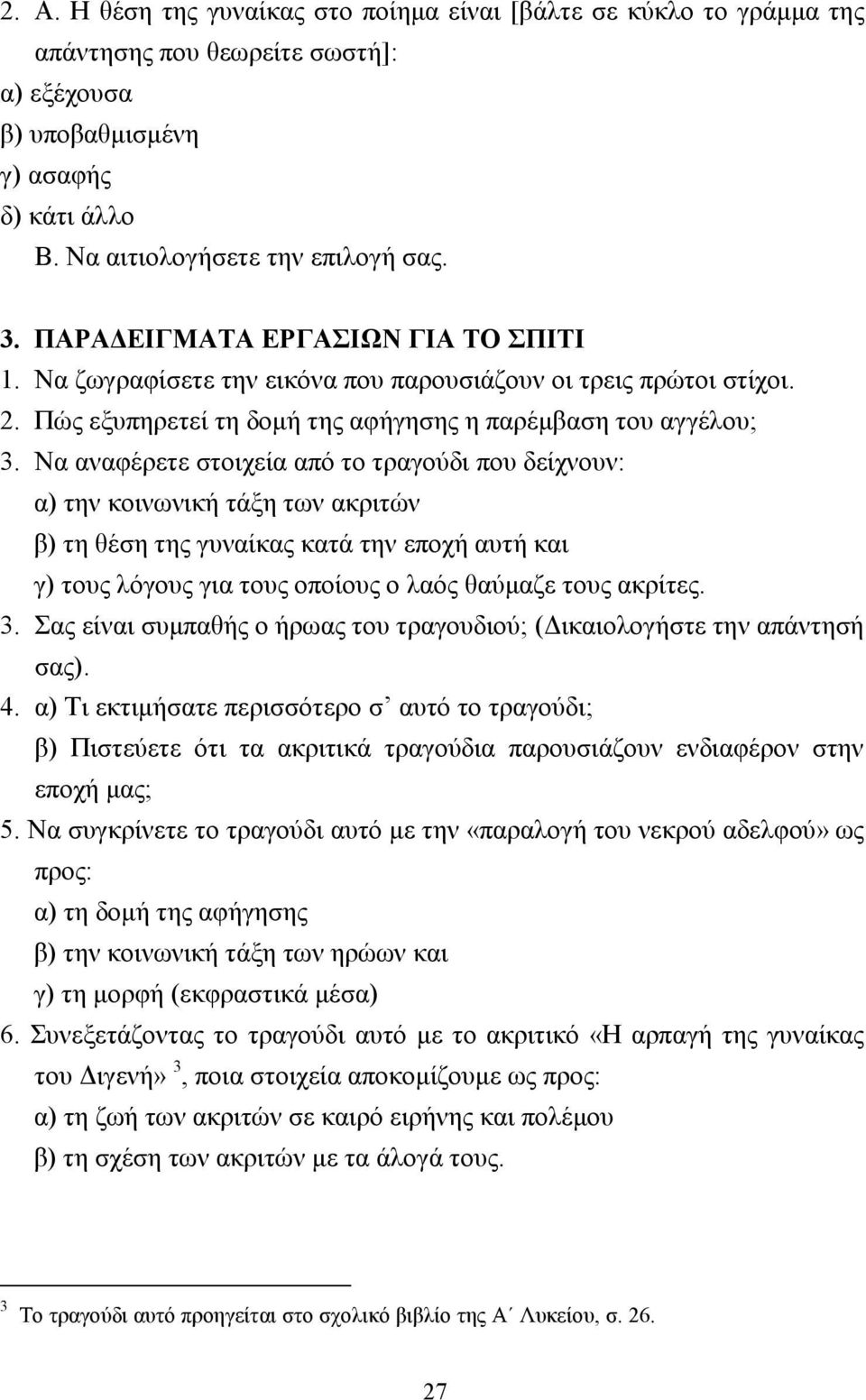 Να αναφέρετε στοιχεία από το τραγούδι που δείχνουν: α) την κοινωνική τάξη των ακριτών β) τη θέση της γυναίκας κατά την εποχή αυτή και γ) τους λόγους για τους οποίους ο λαός θαύµαζε τους ακρίτες. 3.