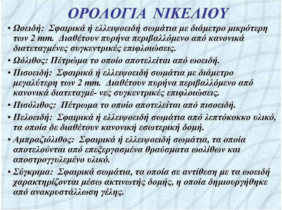 Διαθέτουν πυρήνα περιβαλλόμενο από κανονικά διατεταγμέ- νες συγκεντρικές επιφλοιώσεις. Πισόλιθος: Πέτρωμα το οποίο αποτελείται από πισοειδή.