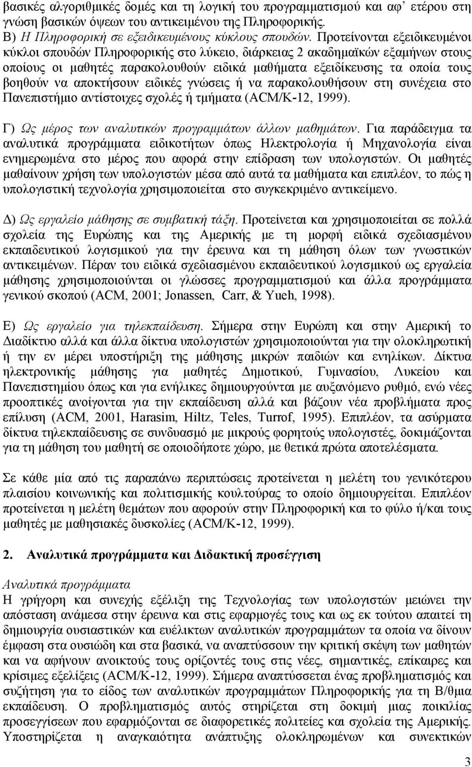 αποκτήσουν ειδικές γνώσεις ή να παρακολουθήσουν στη συνέχεια στο Πανεπιστήμιο αντίστοιχες σχολές ή τμήματα (ACM/K-12, 1999). Γ) Ως μέρος των αναλυτικών προγραμμάτων άλλων μαθημάτων.