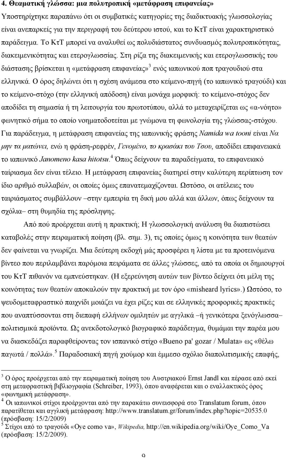 Στη ρίζα της διακειµενικής και ετερογλωσσικής του διάστασης βρίσκεται η «µετάφραση επιφανείας» 3 ενός ιαπωνικού ποπ τραγουδιού στα ελληνικά.