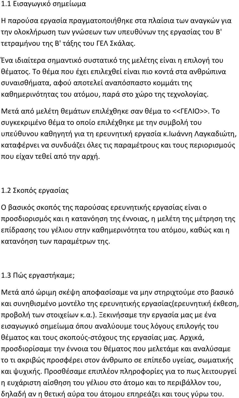 Το θέμα που έχει επιλεχθεί είναι πιο κοντά στα ανθρώπινα συναισθήματα, αφού αποτελεί αναπόσπαστο κομμάτι της καθημερινότητας του ατόμου, παρά στο χώρο της τεχνολογίας.