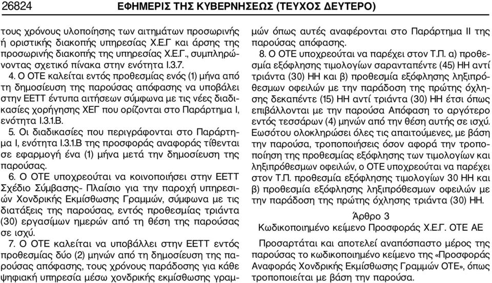 Ο ΟΤΕ καλείται εντός προθεσμίας ενός (1) μήνα από τη δημοσίευση της παρούσας απόφασης να υποβάλει στην ΕΕΤΤ έντυπα αιτήσεων σύμφωνα με τις νέες διαδι κασίες χορήγησης ΧΕΓ που ορίζονται στο Παράρτημα