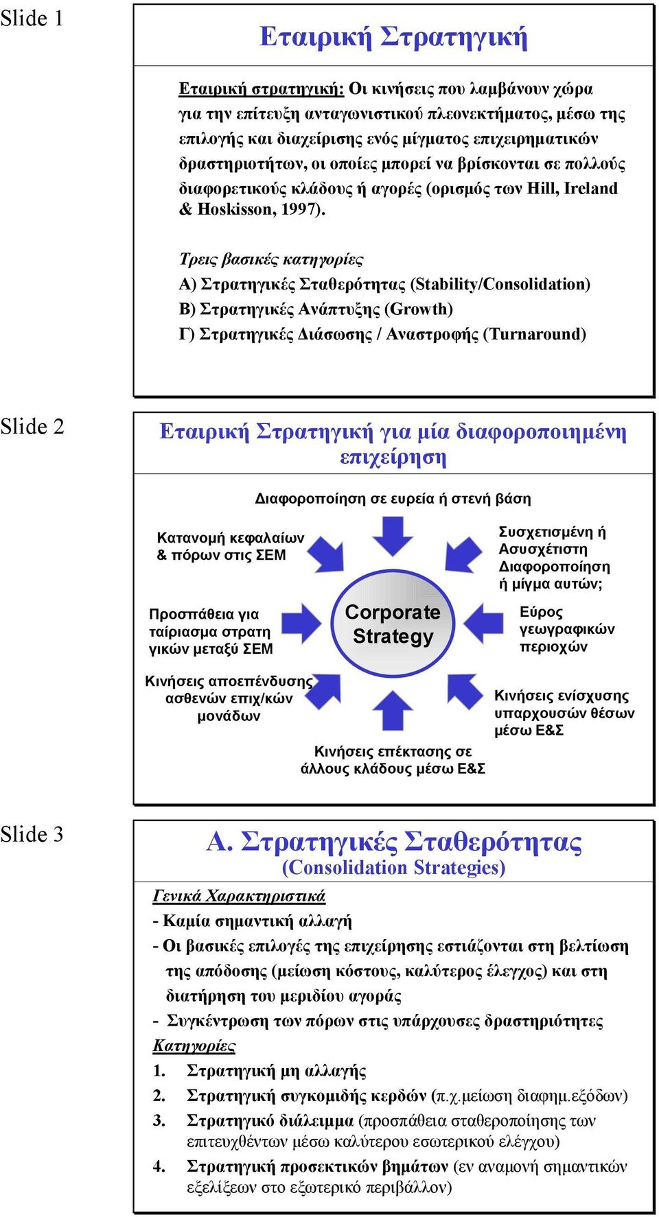 Τρεις βασικές κατηγορίες Α) Στρατηγικές Σταθερότητας (Stability/Consolidation) Β) Στρατηγικές Ανάπτυξης (Growth) Γ) Στρατηγικές Διάσωσης / Αναστροφής (Turnaround) Slide 2 Εταιρική Στρατηγική για μία