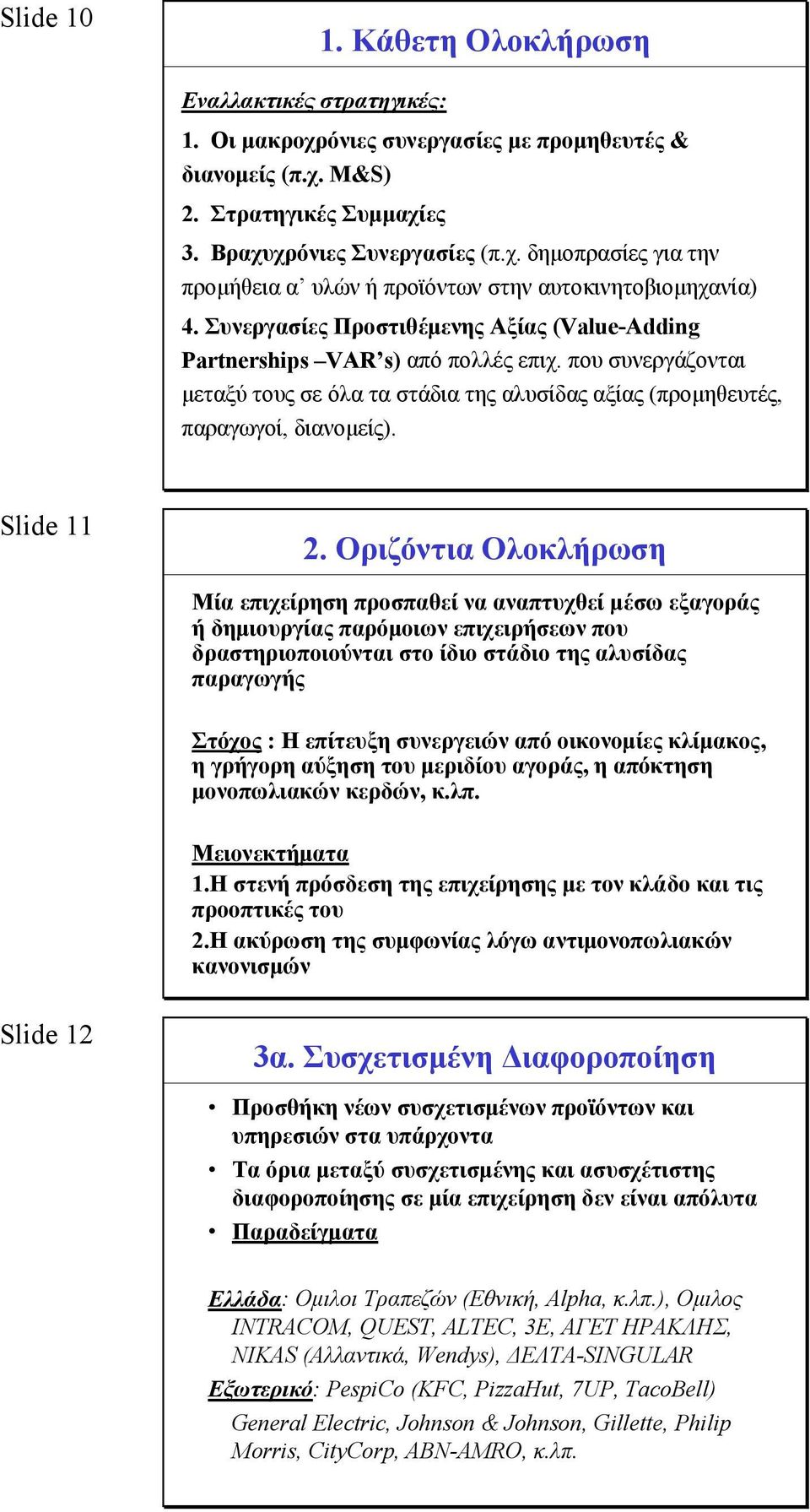 Οριζόντια Ολοκλήρωση Μία επιχείρηση προσπαθεί να αναπτυχθεί μέσω εξαγοράς ή δημιουργίας παρόμοιων επιχειρήσεων που δραστηριοποιούνται στο ίδιο στάδιο της αλυσίδας παραγωγής Στόχος : Η επίτευξη