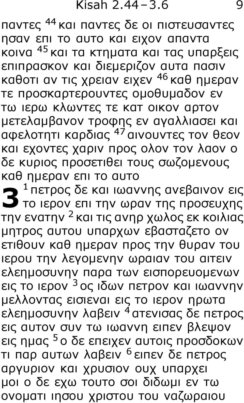 προσκαρτερουντες ομοθυμαδον εν τω ιερω κλωντες τε κατ οικον αρτον μετελαμβανον τροφης εν αγαλλιασει και αφελοτητι καρδιας 47 αινουντες τον θεον και εχοντες χαριν προς ολον τον λαον ο δε κυριος