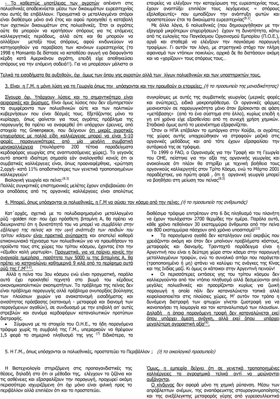 Έτσι οι αγρότες ούτε θα µπορούν να κρατήσουν σπόρους για τις επόµενες καλλιεργητικές περιόδους, αλλά ούτε και θα µπορούν να αλλάξουν µεταξύ τους σπόρους, αφού κινδυνεύουν να κατηγορηθούν για