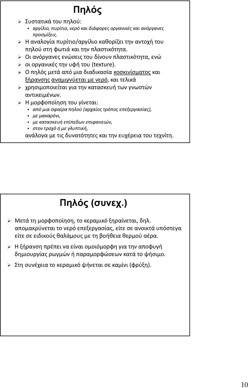 Ο πηλός μετά από μια διαδικασία κοσκινίσματος και ξήρανσης αναμιγνύεται με νερό, και τελικά χρησιμοποιείται για την κατασκευή των γνωστών αντικειμένων.