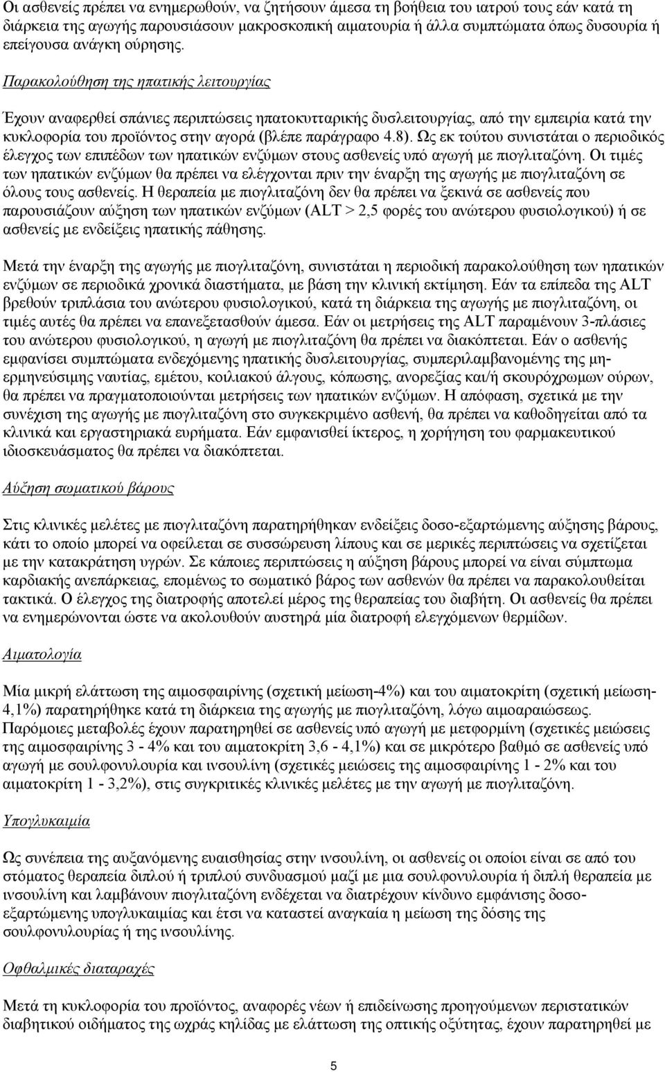 Ως εκ τούτου συνιστάται ο περιοδικός έλεγχος των επιπέδων των ηπατικών ενζύμων στους ασθενείς υπό αγωγή με πιογλιταζόνη.