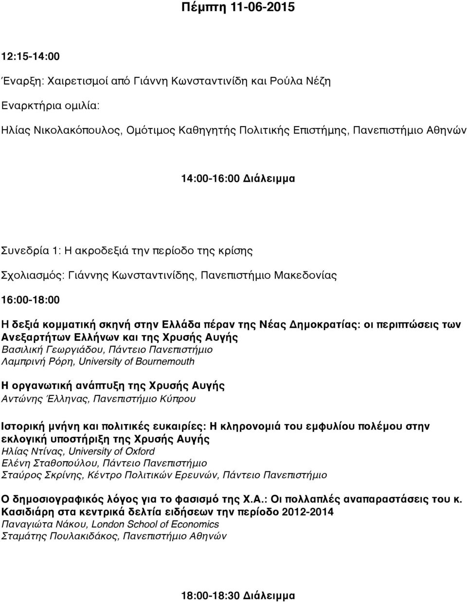 Δημοκρατίας: οι περιπτώσεις των Ανεξαρτήτων Ελλήνων και της Χρυσής Αυγής Βασιλική Γεωργιάδου, Πάντειο Πανεπιστήμιο Λαμπρινή Ρόρη, University of Bournemouth Η οργανωτική ανάπτυξη της Χρυσής Αυγής