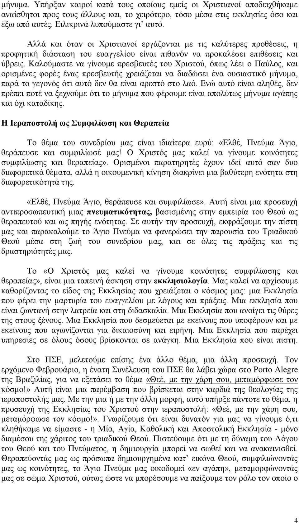 Καλούμαστε να γίνουμε πρεσβευτές του Χριστού, όπως λέει ο Παύλος, και ορισμένες φορές ένας πρεσβευτής χρειάζεται να διαδώσει ένα ουσιαστικό μήνυμα, παρά το γεγονός ότι αυτό δεν θα είναι αρεστό στο