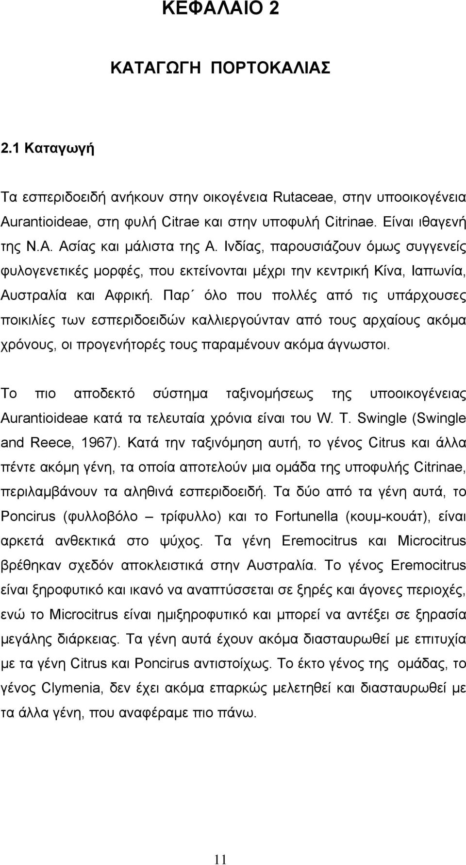 Παρ όλο που πολλές από τις υπάρχουσες ποικιλίες των εσπεριδοειδών καλλιεργούνταν από τους αρχαίους ακόµα χρόνους, οι προγενήτορές τους παραµένουν ακόµα άγνωστοι.