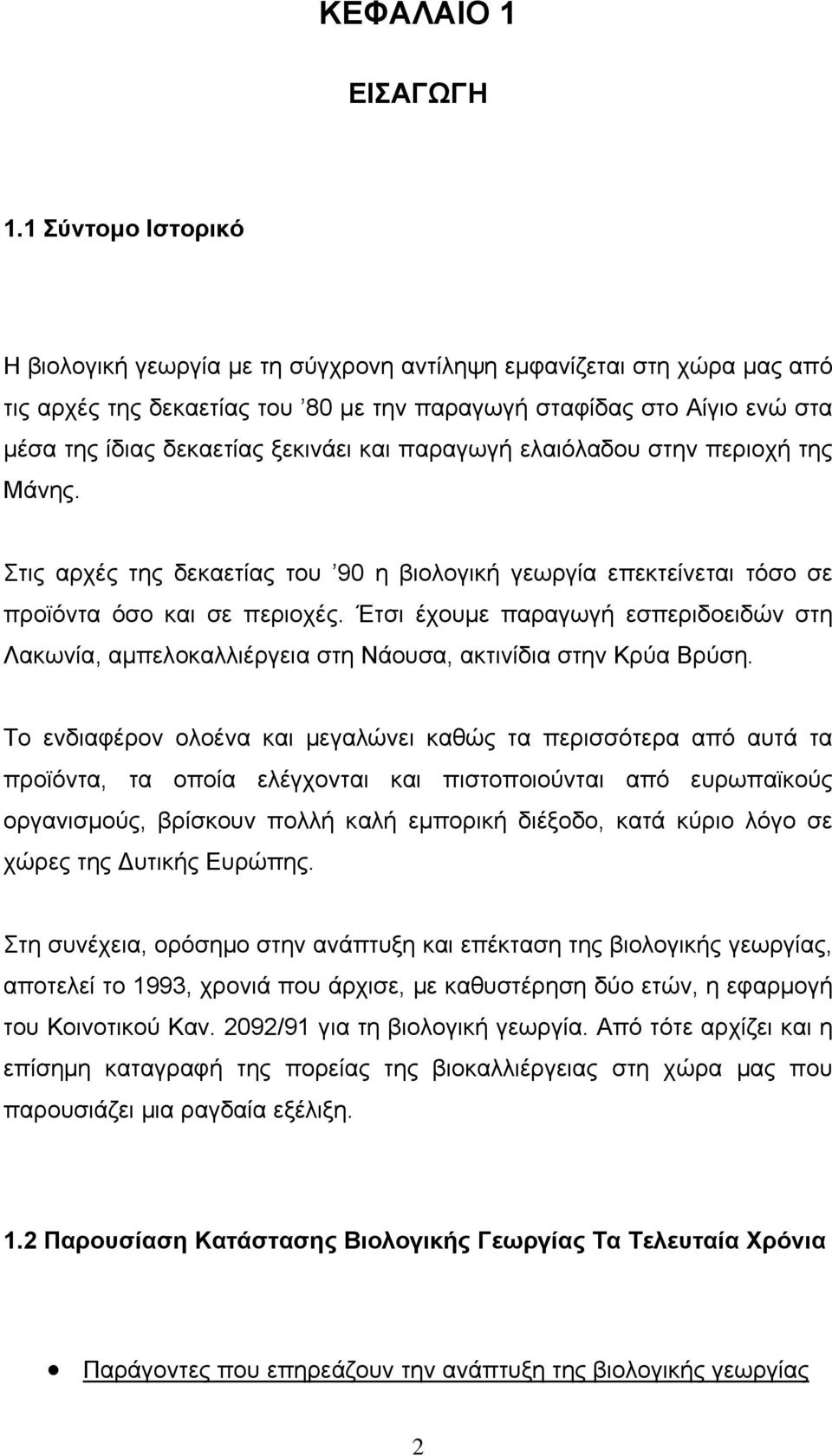 και παραγωγή ελαιόλαδου στην περιοχή της Μάνης. Στις αρχές της δεκαετίας του 90 η βιολογική γεωργία επεκτείνεται τόσο σε προϊόντα όσο και σε περιοχές.