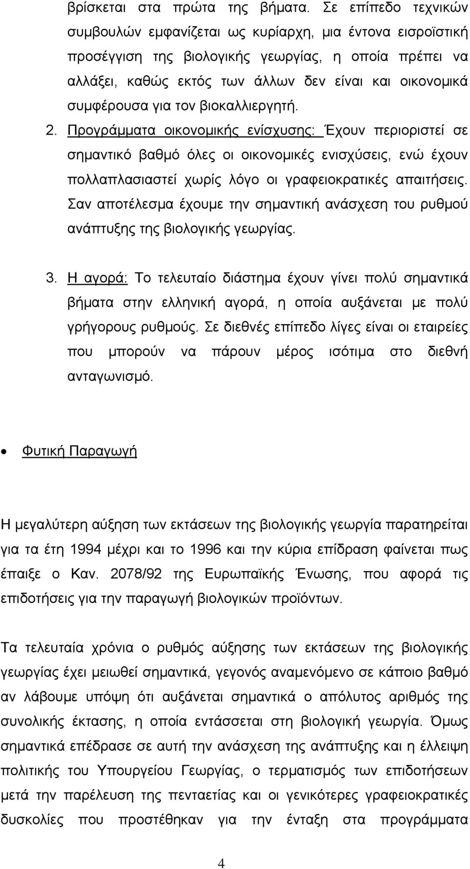 για τον βιοκαλλιεργητή. 2. Προγράµµατα οικονοµικής ενίσχυσης: Έχουν περιοριστεί σε σηµαντικό βαθµό όλες οι οικονοµικές ενισχύσεις, ενώ έχουν πολλαπλασιαστεί χωρίς λόγο οι γραφειοκρατικές απαιτήσεις.