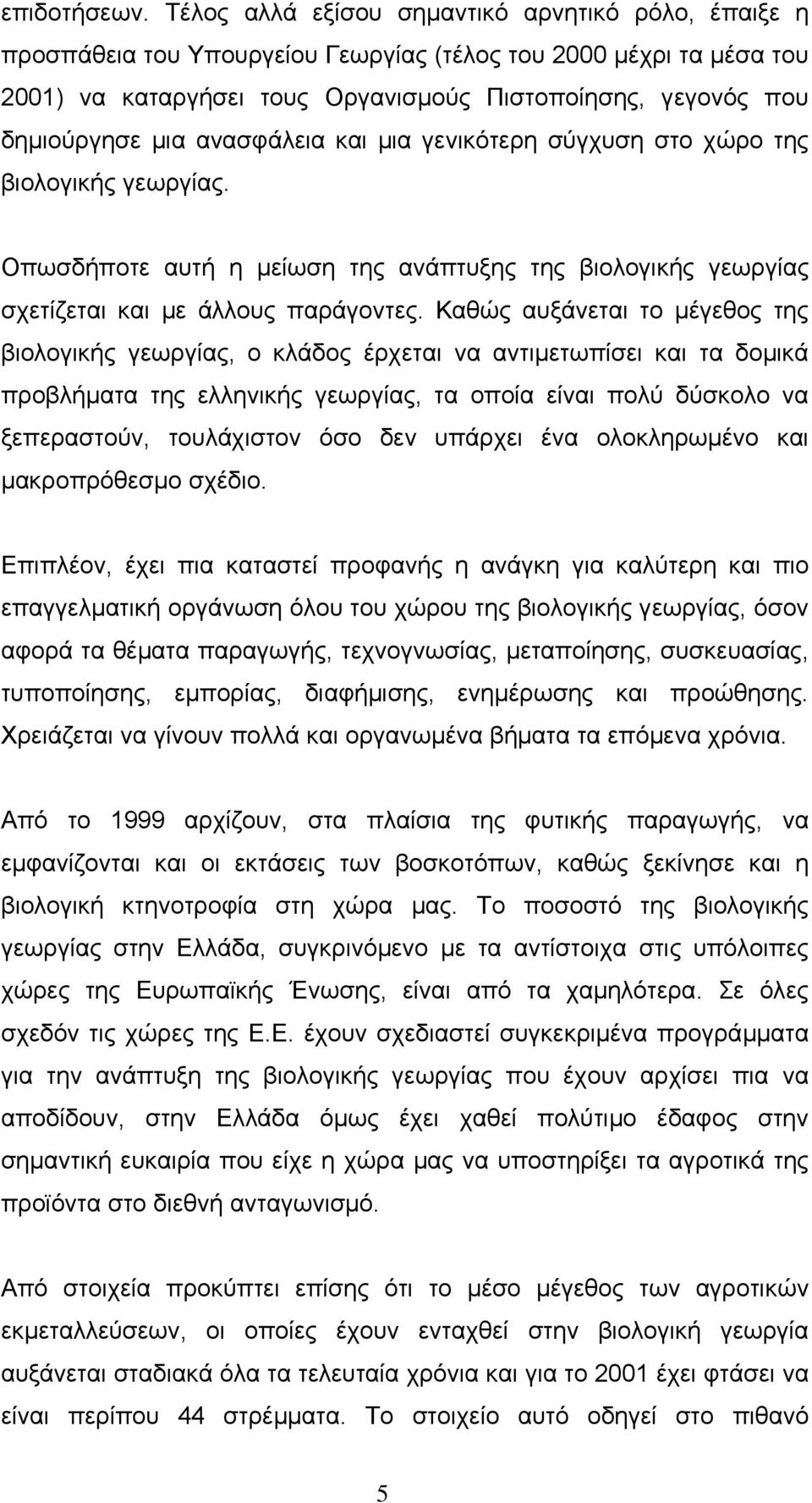 ανασφάλεια και µια γενικότερη σύγχυση στο χώρο της βιολογικής γεωργίας. Οπωσδήποτε αυτή η µείωση της ανάπτυξης της βιολογικής γεωργίας σχετίζεται και µε άλλους παράγοντες.