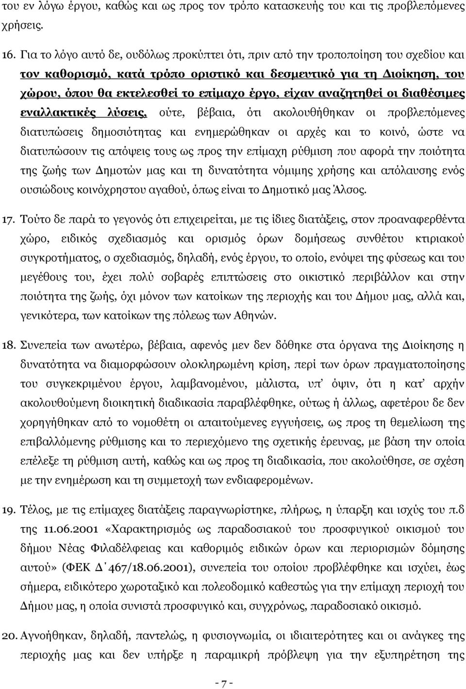 είχαν αναζητηθεί οι διαθέσιμες εναλλακτικές λύσεις, ούτε, βέβαια, ότι ακολουθήθηκαν οι προβλεπόμενες διατυπώσεις δημοσιότητας και ενημερώθηκαν οι αρχές και το κοινό, ώστε να διατυπώσουν τις απόψεις