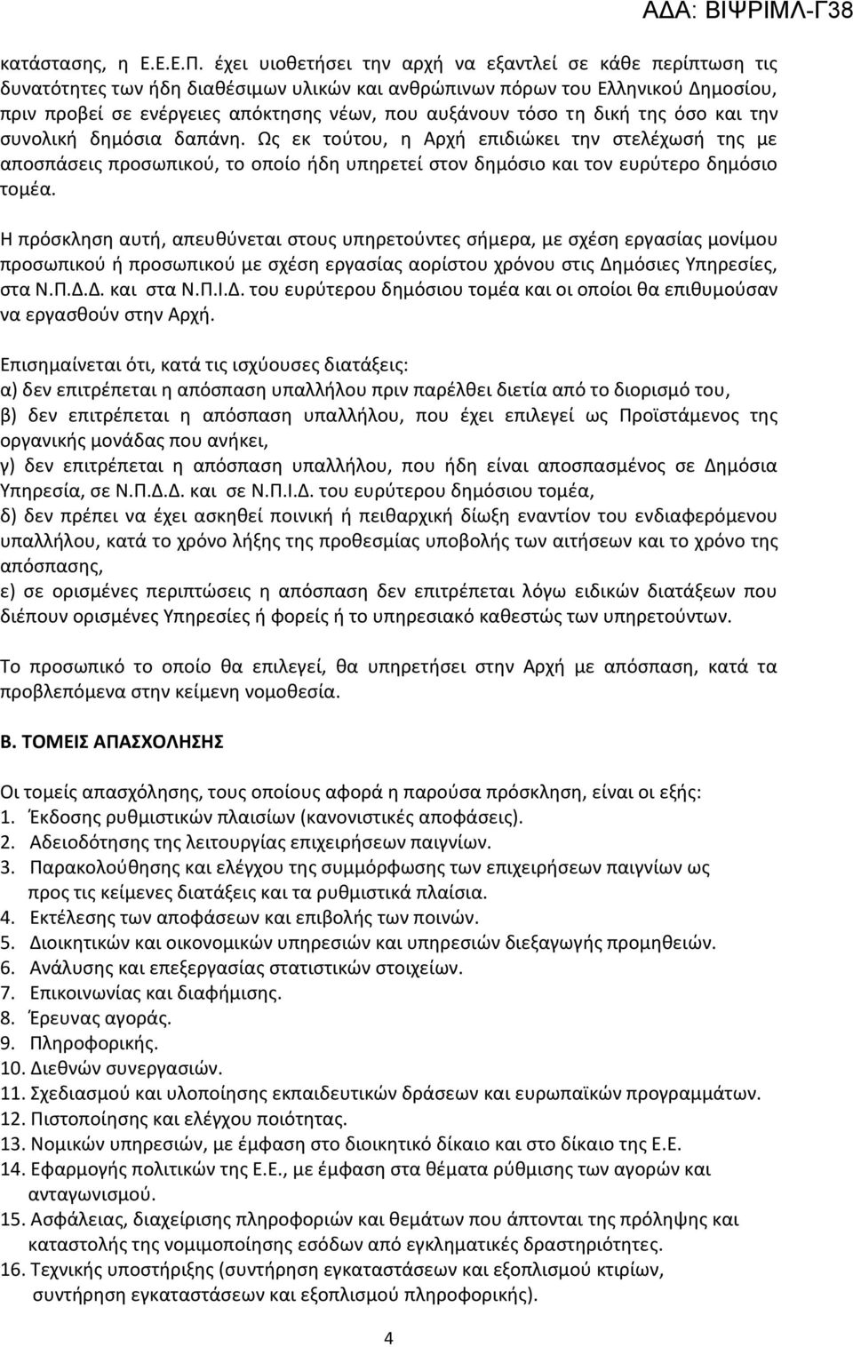 τόσο τη δική της όσο και την συνολική δημόσια δαπάνη. Ως εκ τούτου, η Αρχή επιδιώκει την στελέχωσή της με αποσπάσεις προσωπικού, το οποίο ήδη υπηρετεί στον δημόσιο και τον ευρύτερο δημόσιο τομέα.