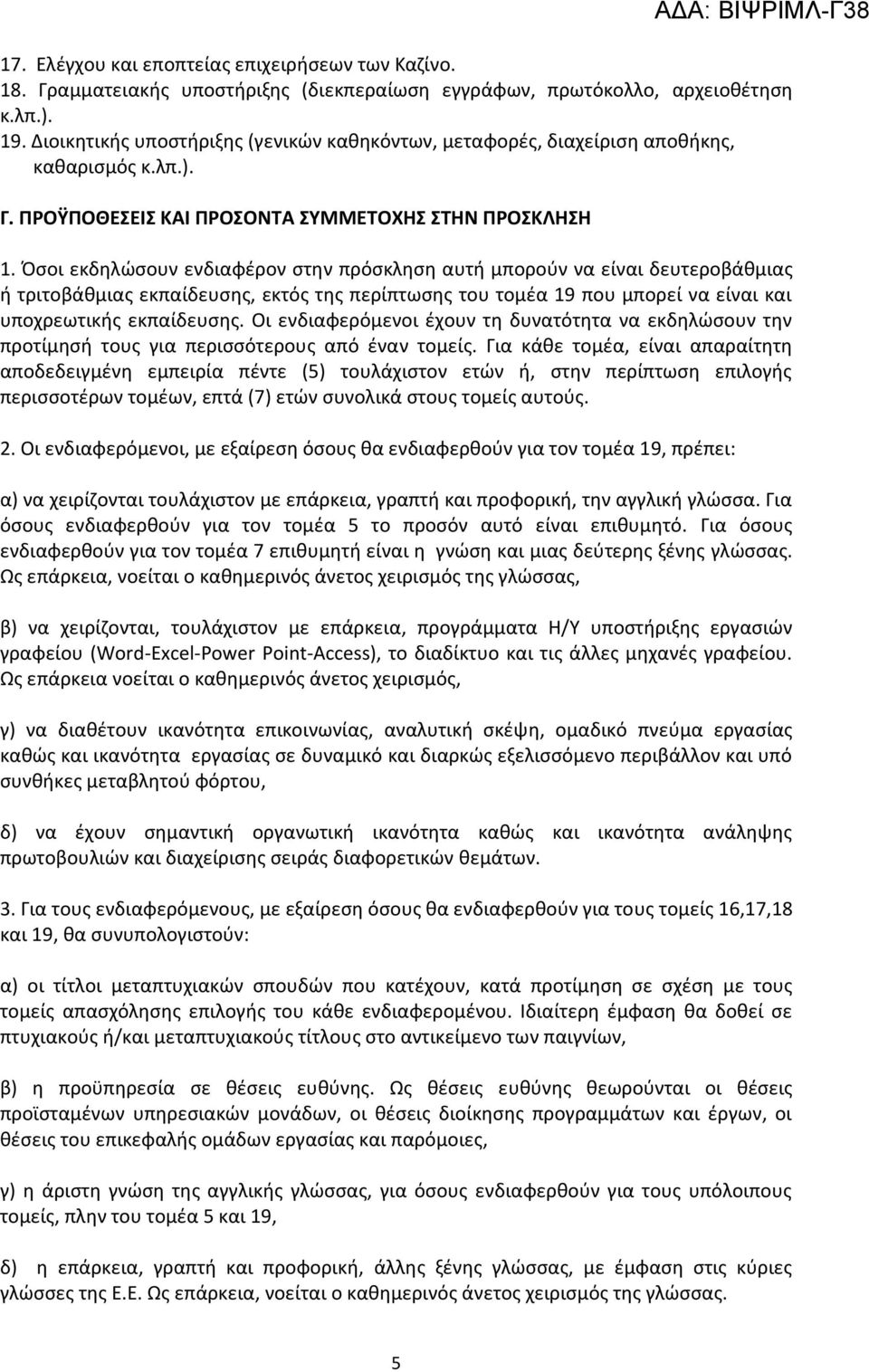 Όσοι εκδηλώσουν ενδιαφέρον στην πρόσκληση αυτή μπορούν να είναι δευτεροβάθμιας ή τριτοβάθμιας εκπαίδευσης, εκτός της περίπτωσης του τομέα 19 που μπορεί να είναι και υποχρεωτικής εκπαίδευσης.