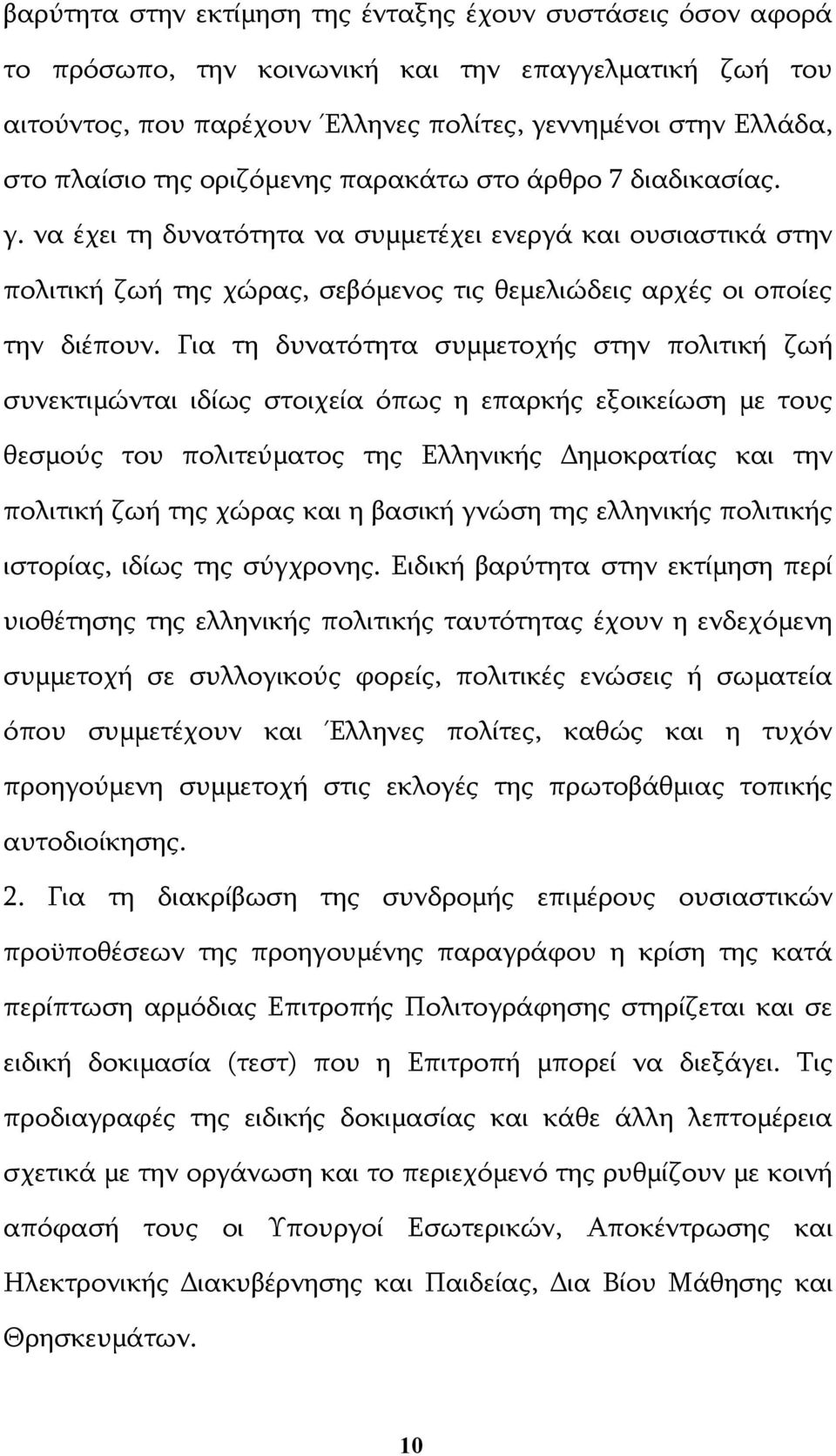 Για τη δυνατότητα συμμετοχής στην πολιτική ζωή συνεκτιμώνται ιδίως στοιχεία όπως η επαρκής εξοικείωση με τους θεσμούς του πολιτεύματος της Ελληνικής Δημοκρατίας και την πολιτική ζωή της χώρας και η