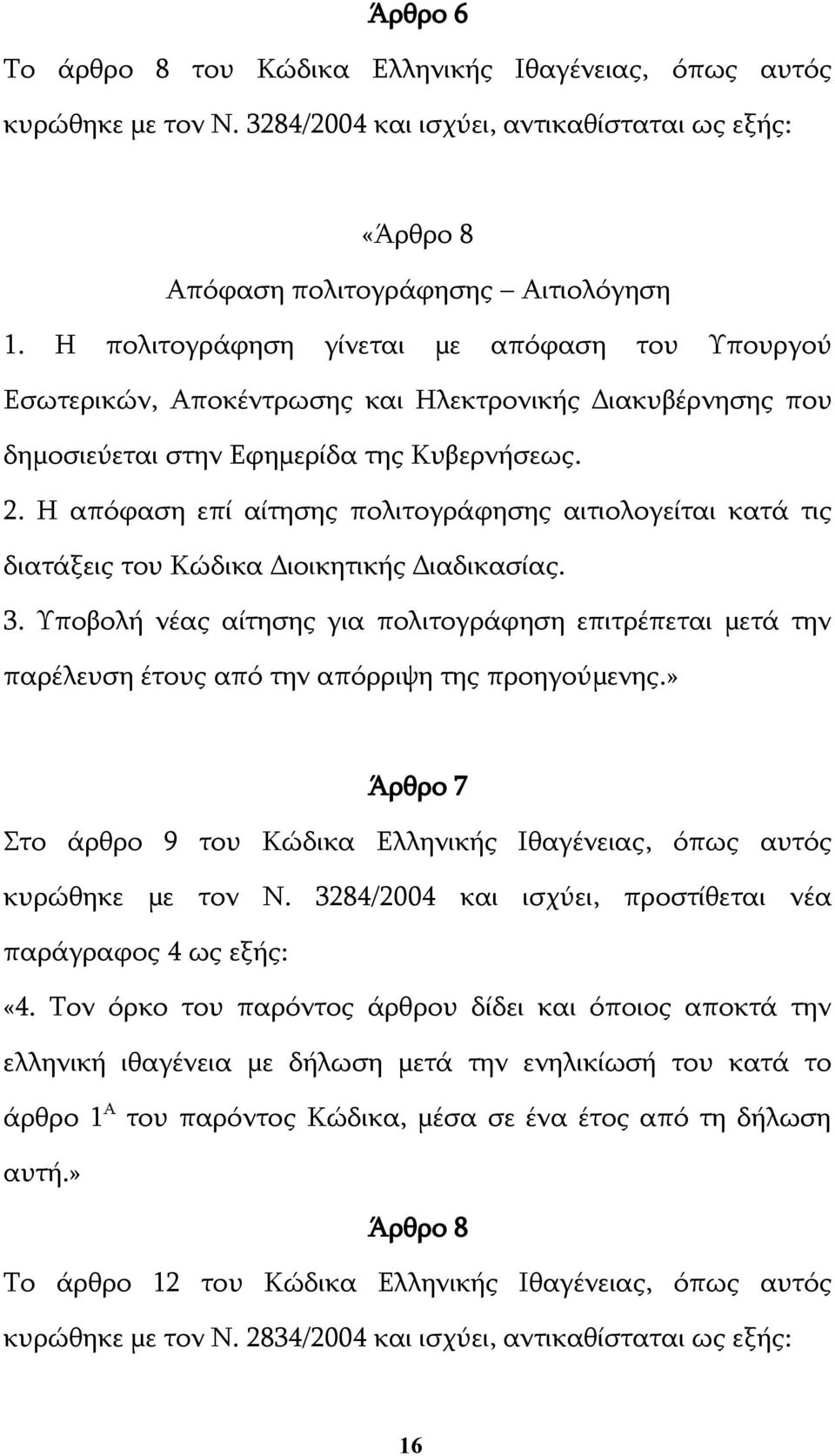 Η απόφαση επί αίτησης πολιτογράφησης αιτιολογείται κατά τις διατάξεις του Κώδικα Διοικητικής Διαδικασίας. 3.