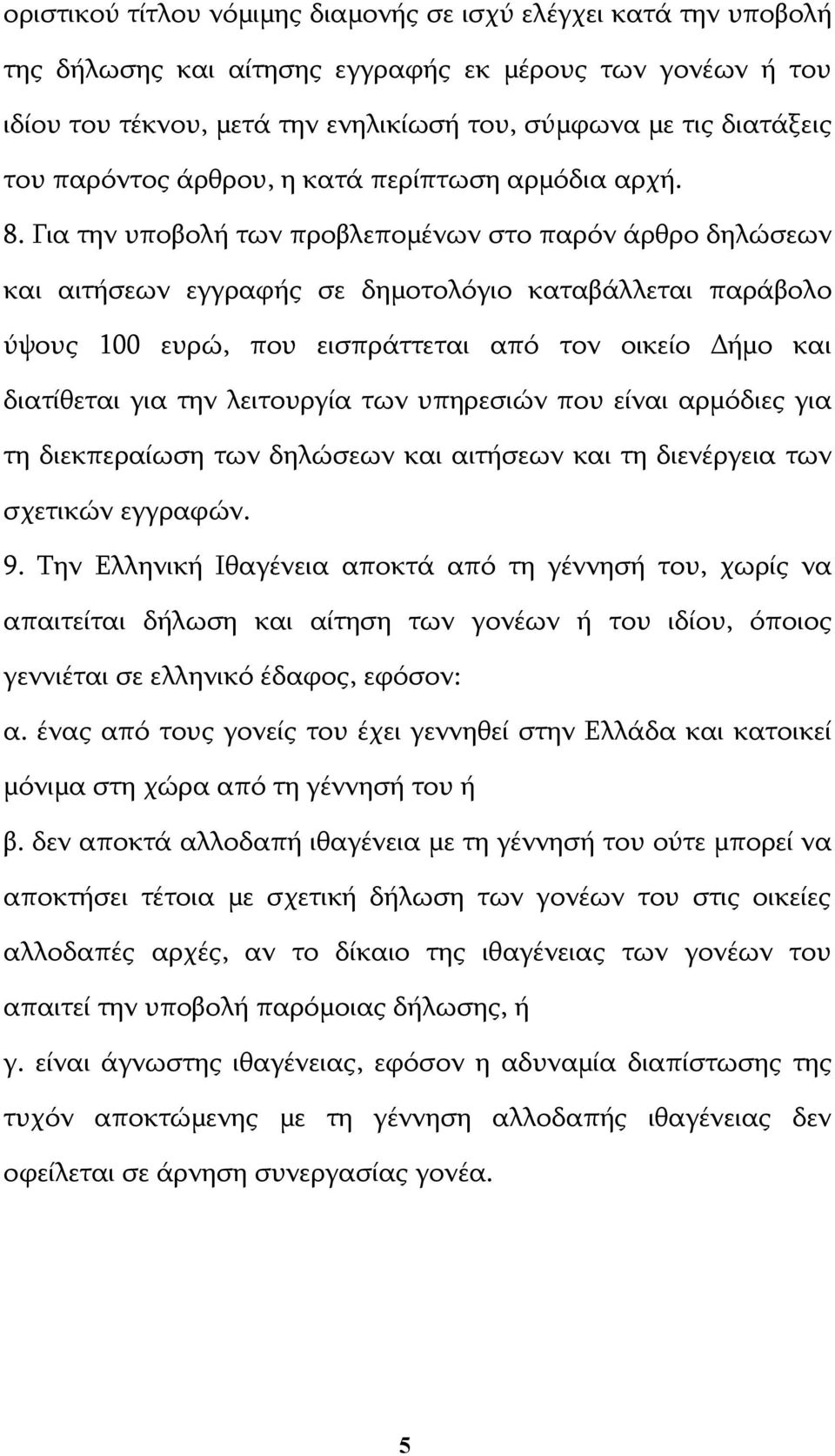 Για την υποβολή των προβλεπομένων στο παρόν άρθρο δηλώσεων και αιτήσεων εγγραφής σε δημοτολόγιο καταβάλλεται παράβολο ύψους 100 ευρώ, που εισπράττεται από τον οικείο Δήμο και διατίθεται για την