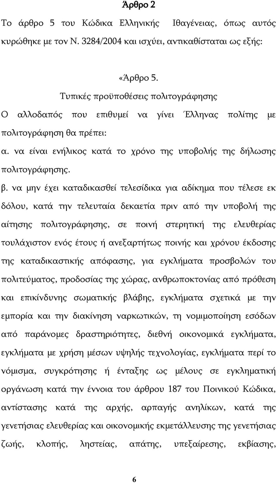 να μην έχει καταδικασθεί τελεσίδικα για αδίκημα που τέλεσε εκ δόλου, κατά την τελευταία δεκαετία πριν από την υποβολή της αίτησης πολιτογράφησης, σε ποινή στερητική της ελευθερίας τουλάχιστον ενός