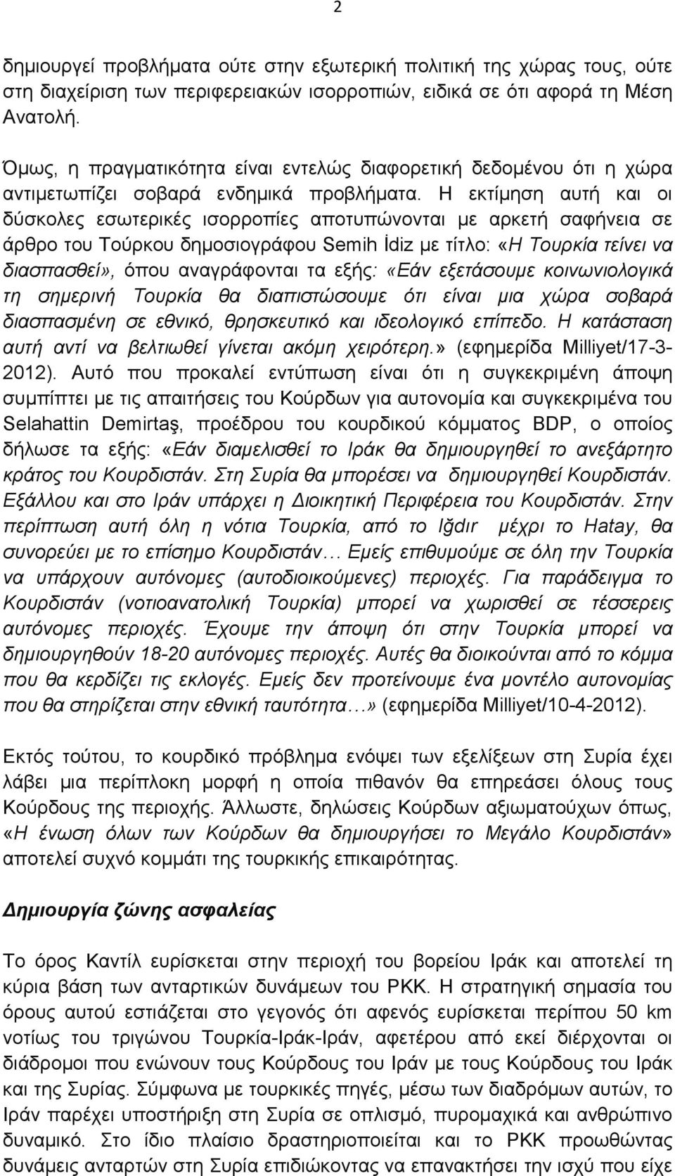 Η εκτίµηση αυτή και οι δύσκολες εσωτερικές ισορροπίες αποτυπώνονται µε αρκετή σαφήνεια σε άρθρο του Τούρκου δηµοσιογράφου Semih İdiz µε τίτλο: «Η Τουρκία τείνει να διασπασθεί», όπου αναγράφονται τα