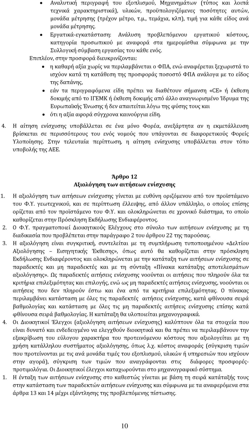 Επιπλέον, στην προσφορά διευκρινίζονται: η καθαρή αξία χωρίς να περιλαμβάνεται ο ΦΠΑ, ενώ αναφέρεται ξεχωριστά το ισχύον κατά τη κατάθεση της προσφοράς ποσοστό ΦΠΑ ανάλογα με το είδος της δαπάνης,