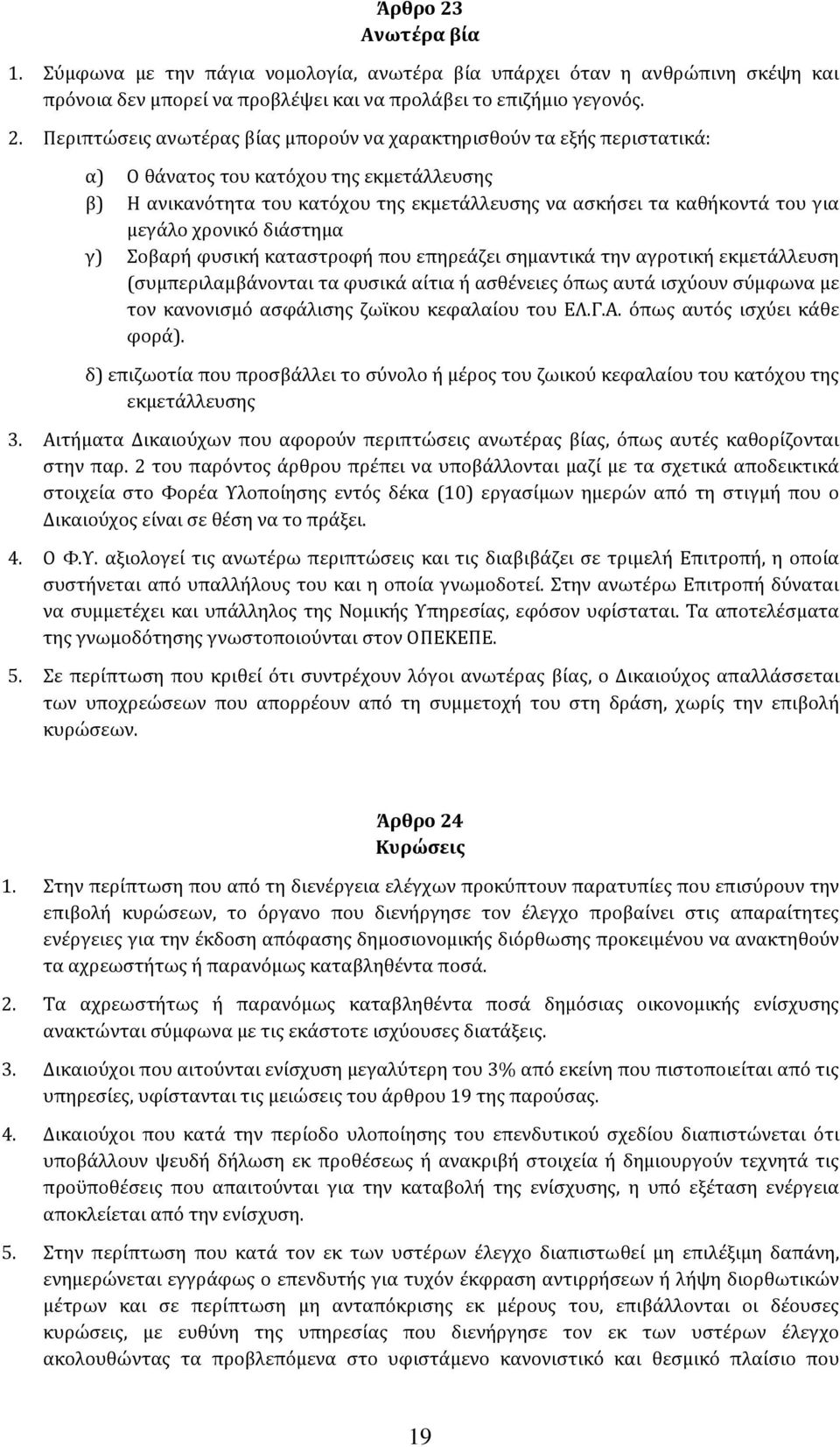 Περιπτώσεις ανωτέρας βίας μπορούν να χαρακτηρισθούν τα εξής περιστατικά: α) Ο θάνατος του κατόχου της εκμετάλλευσης β) Η ανικανότητα του κατόχου της εκμετάλλευσης να ασκήσει τα καθήκοντά του για