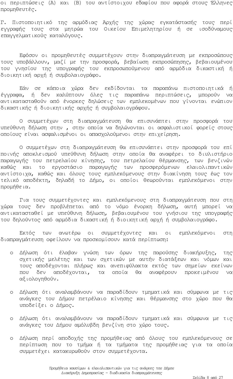 Εφόσον οι προμηθευτές συμμετέχουν στην διαπραγμάτευση με εκπροσώπους τους υποβάλλουν, μαζί με την προσφορά, βεβαίωση εκπροσώπησης, βεβαιουμένου του γνησίου της υπογραφής του εκπροσωπούμενου από