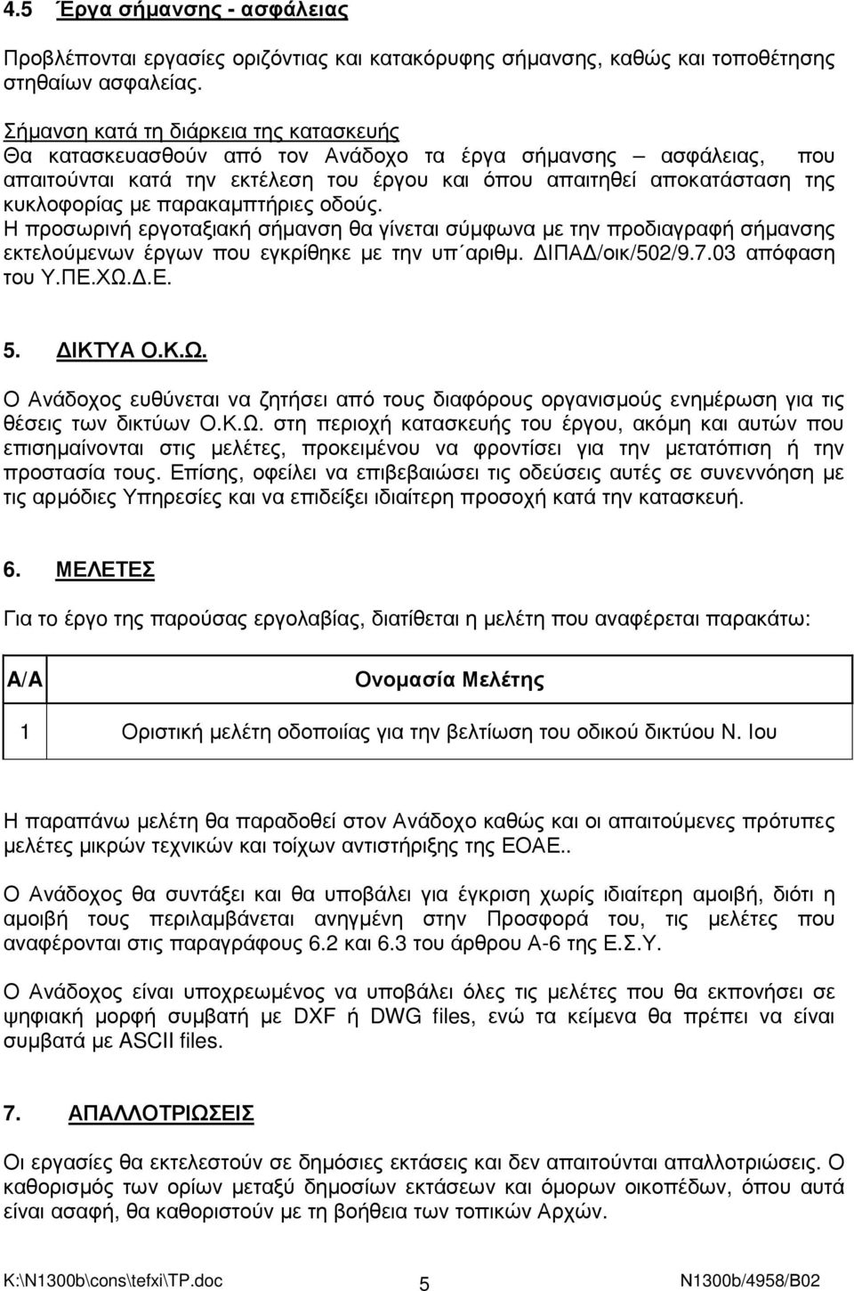 παρακαµπτήριες οδούς. Η προσωρινή εργοταξιακή σήµανση θα γίνεται σύµφωνα µε την προδιαγραφή σήµανσης εκτελούµενων έργων που εγκρίθηκε µε την υπ αριθµ. ΙΠΑ /οικ/502/9.7.03 απόφαση του Υ.ΠΕ.ΧΩ..Ε. 5.