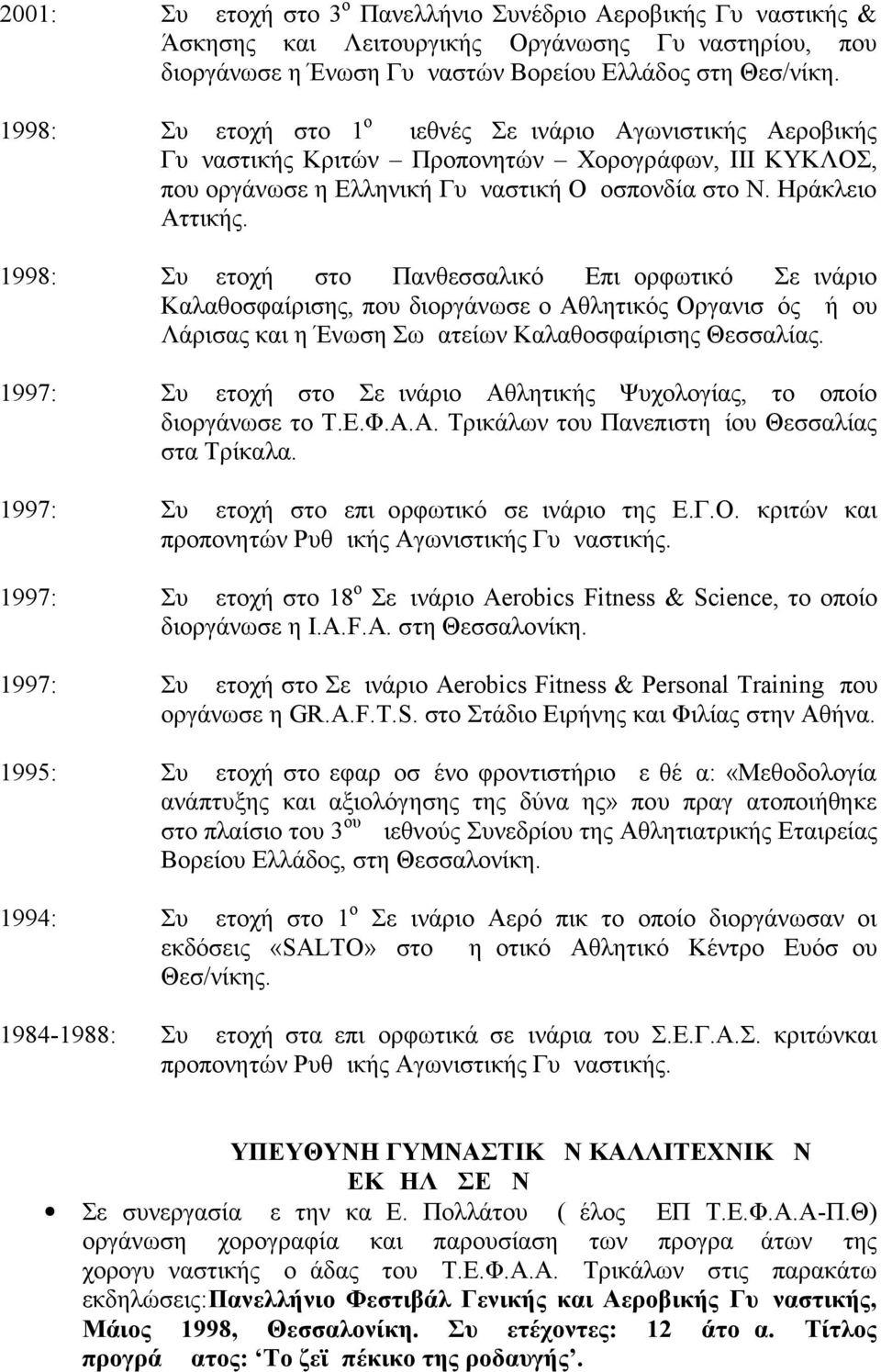 1998: Συμμετοχή στο Πανθεσσαλικό Επιμορφωτικό Σεμινάριο Καλαθοσφαίρισης, που διοργάνωσε ο Αθλητικός Οργανισμός Δήμου Λάρισας και η Ένωση Σωματείων Καλαθοσφαίρισης Θεσσαλίας.