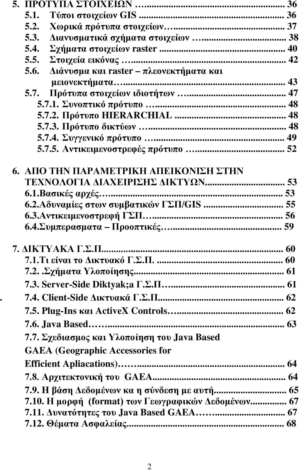 .. 49 5.7.5. Αντικειμενοστρεφές πρότυπο... 52 6. ΑΠΟ ΤΗΝ ΠΑΡΑΜΕΤΡΙΚΗ ΑΠΕΙΚΟΝΙΣΗ ΣΤΗΝ ΤΕΧΝΟΛΟΓΙΑ ΔΙΑΧΕΙΡΙΣΗΣ ΔΙΚΤΥΩΝ... 53 6.1.Βασικές αρχές... 53 6.2.Αδυναμίες στων συμβατικών ΓΣΠ/GIS... 55 6.3.Αντικειμενοστρεφή ΓΣΠ.