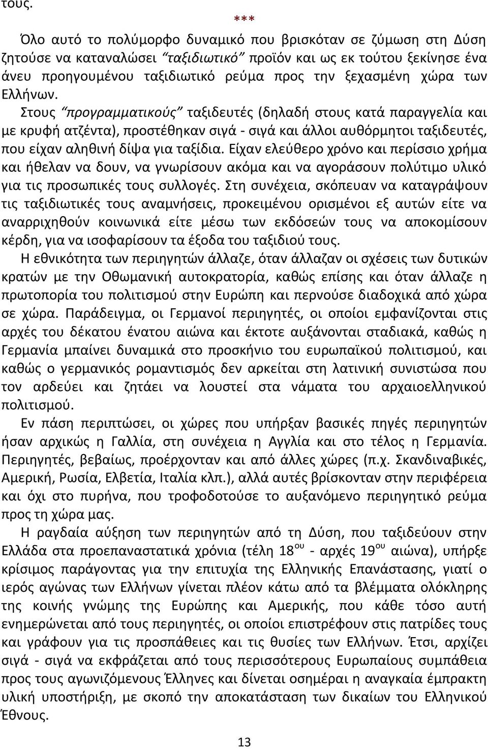 Στουσ προγραμματικοφσ ταξιδευτζσ (δθλαδι ςτουσ κατά παραγγελία και με κρυφι ατηζντα), προςτζκθκαν ςιγά - ςιγά και άλλοι αυκόρμθτοι ταξιδευτζσ, που είχαν αλθκινι δίψα για ταξίδια.