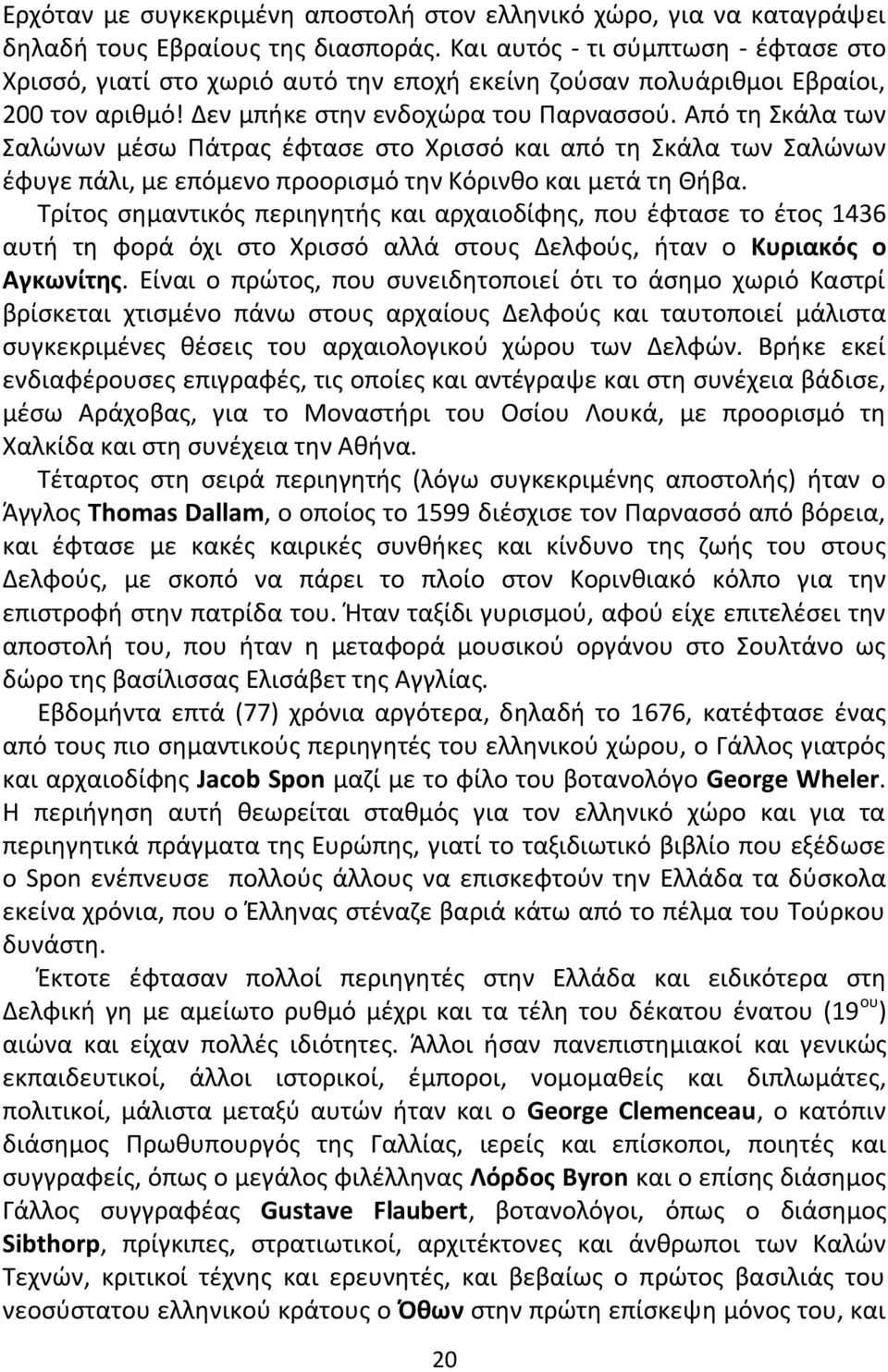 Από τθ Σκάλα των Σαλϊνων μζςω Ράτρασ ζφταςε ςτο Χριςςό και από τθ Σκάλα των Σαλϊνων ζφυγε πάλι, με επόμενο προοριςμό τθν Κόρινκο και μετά τθ Κιβα.