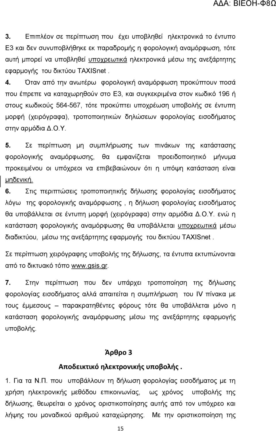 Όταν από την ανωτέρω φορολογική αναμόρφωση προκύπτουν ποσά που έπρεπε να καταχωρηθούν στο Ε3, και συγκεκριμένα στον κωδικό 196 ή στους κωδικούς 564-567, τότε προκύπτει υποχρέωση υποβολής σε έντυπη