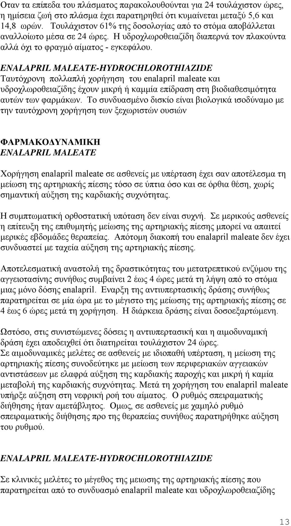 ENALAPRIL MALEATE-HYDROCHLOROTHIAZIDE Ταυτόχρονη πολλαπλή χορήγηση του enalapril maleate και υδροχλωροθειαζίδης έχουν μικρή ή καμμία επίδραση στη βιοδιαθεσιμότητα αυτών των φαρμάκων.