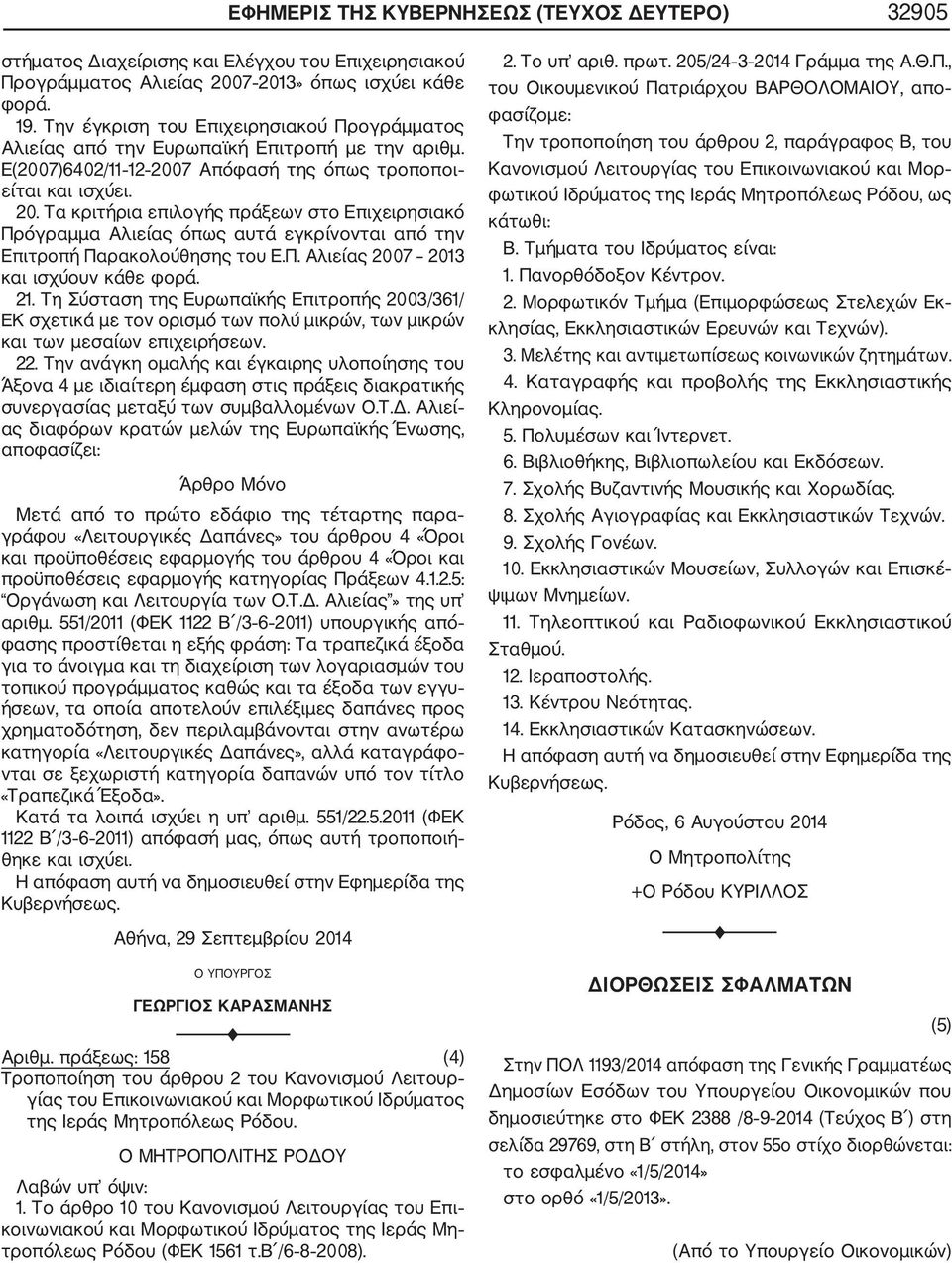 7 Απόφασή της όπως τροποποι είται και ισχύει. 20. Τα κριτήρια επιλογής πράξεων στο Επιχειρησιακό Πρόγραμμα Αλιείας όπως αυτά εγκρίνονται από την Επιτροπή Παρακολούθησης του Ε.Π. Αλιείας 2007 2013 και ισχύουν κάθε φορά.