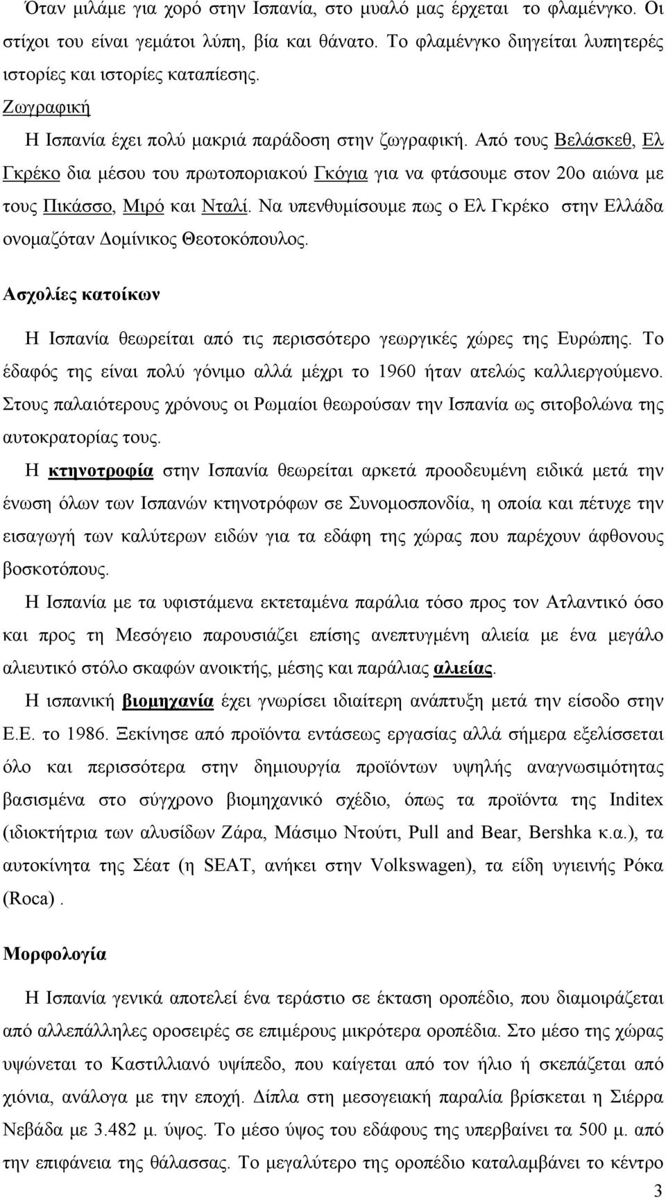 Να υπενθυμίσουμε πως ο Ελ Γκρέκο στην Ελλάδα ονομαζόταν Δομίνικος Θεοτοκόπουλος. Ασχολίες κατοίκων Η Ισπανία θεωρείται από τις περισσότερο γεωργικές χώρες της Ευρώπης.