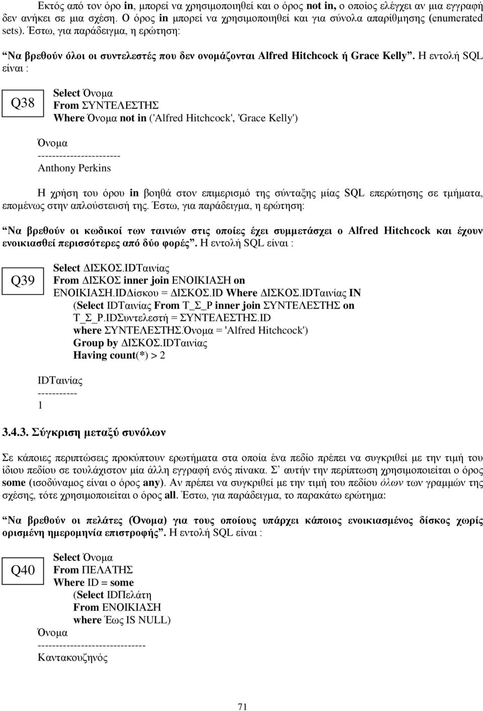 Η εντολή SQL είναι : Q38 Select Όνομα From ΣΥΝΤΕΛΕΣΤΗΣ Where Όνομα not in ('Alfred Hitchcock', 'Grace Kelly') Όνομα ----------------------- Anthony Perkins Η χρήση του όρου in βοηθά στον επιμερισμό