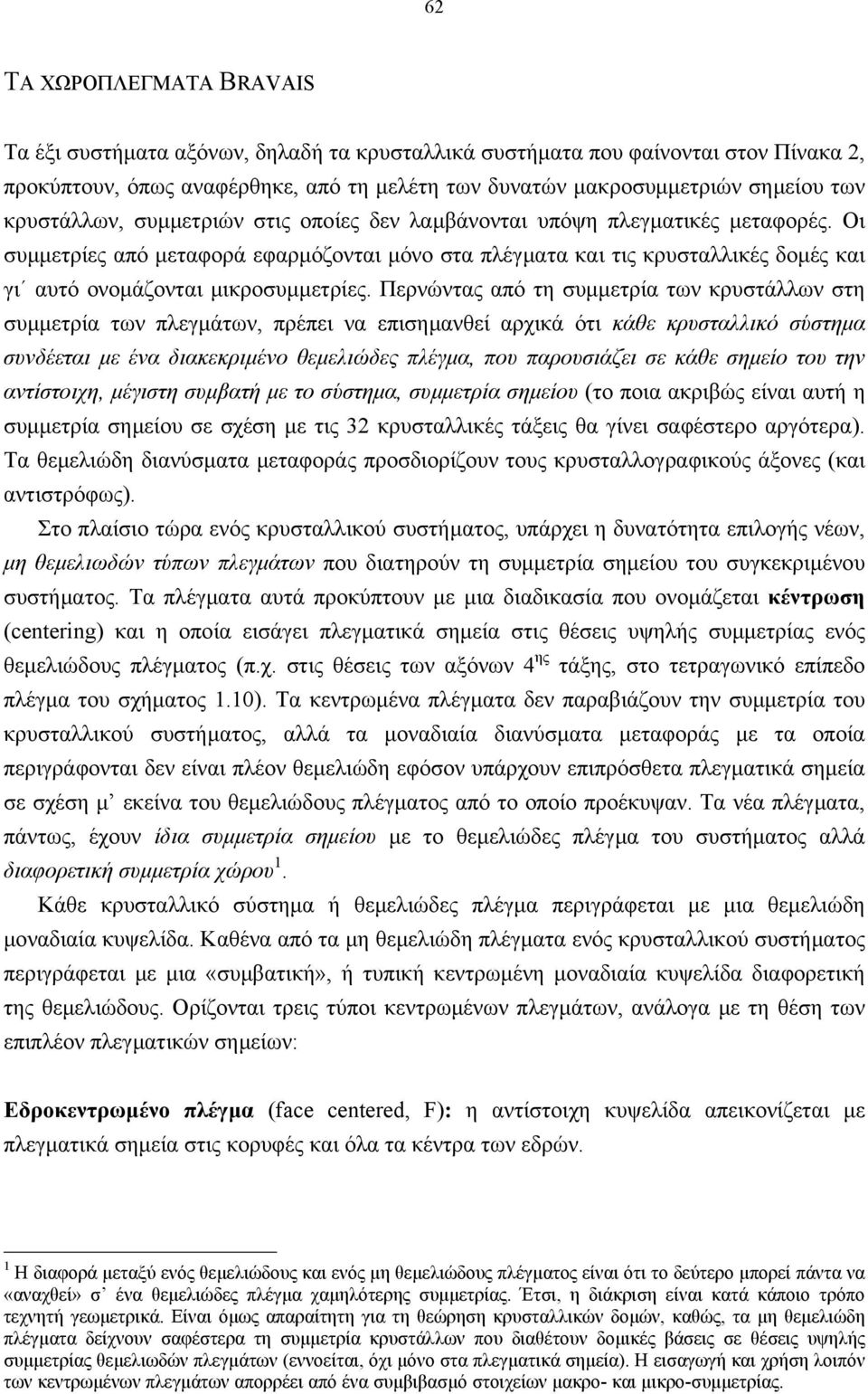 Οι συµµετρίες από µεταφορά εφαρµόζονται µόνο στα πλέγµατα και τις κρυσταλλικές δοµές και γι αυτό ονοµάζονται µικροσυµµετρίες.