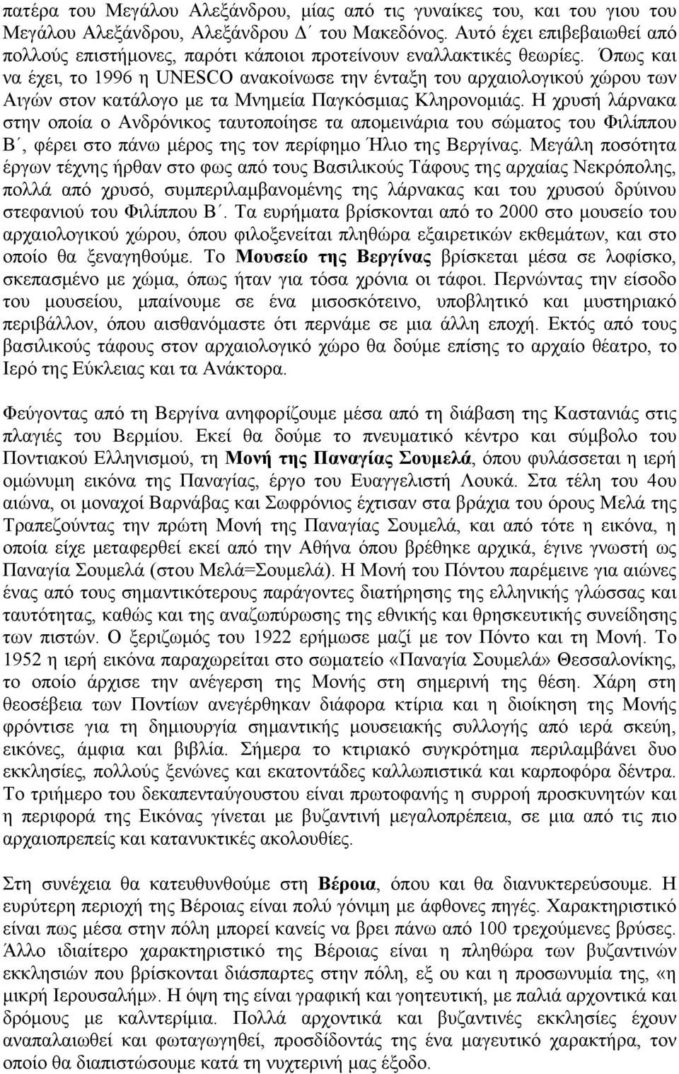 Όπως και να έχει, το 1996 η UNESCO ανακοίνωσε την ένταξη του αρχαιολογικού χώρου των Αιγών στον κατάλογο με τα Μνημεία Παγκόσμιας Κληρονομιάς.