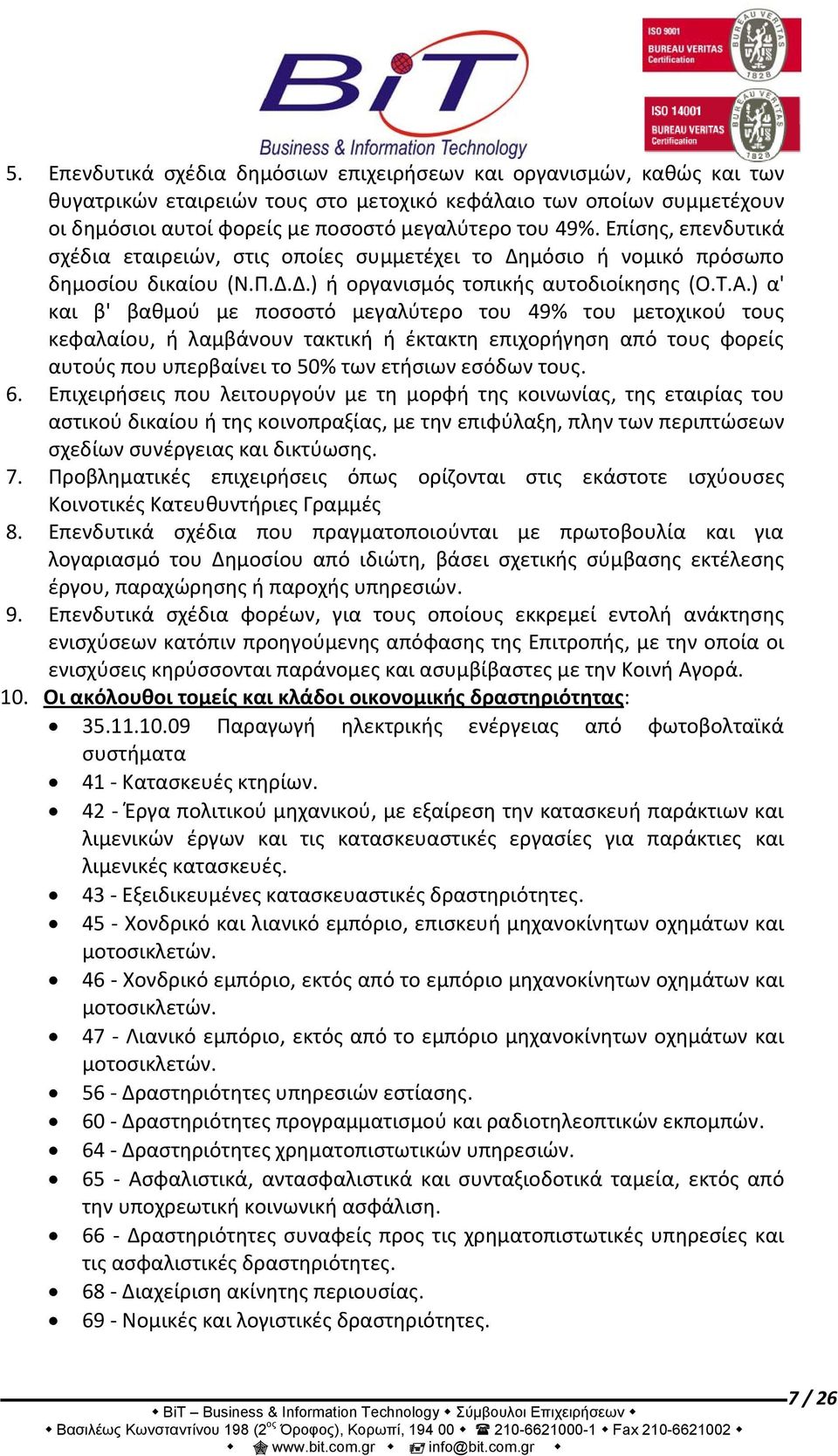 ) α' και β' βαθμού με ποσοστό μεγαλύτερο του 49% του μετοχικού τους κεφαλαίου, ή λαμβάνουν τακτική ή έκτακτη επιχορήγηση από τους φορείς αυτούς που υπερβαίνει το 50% των ετήσιων εσόδων τους. 6.