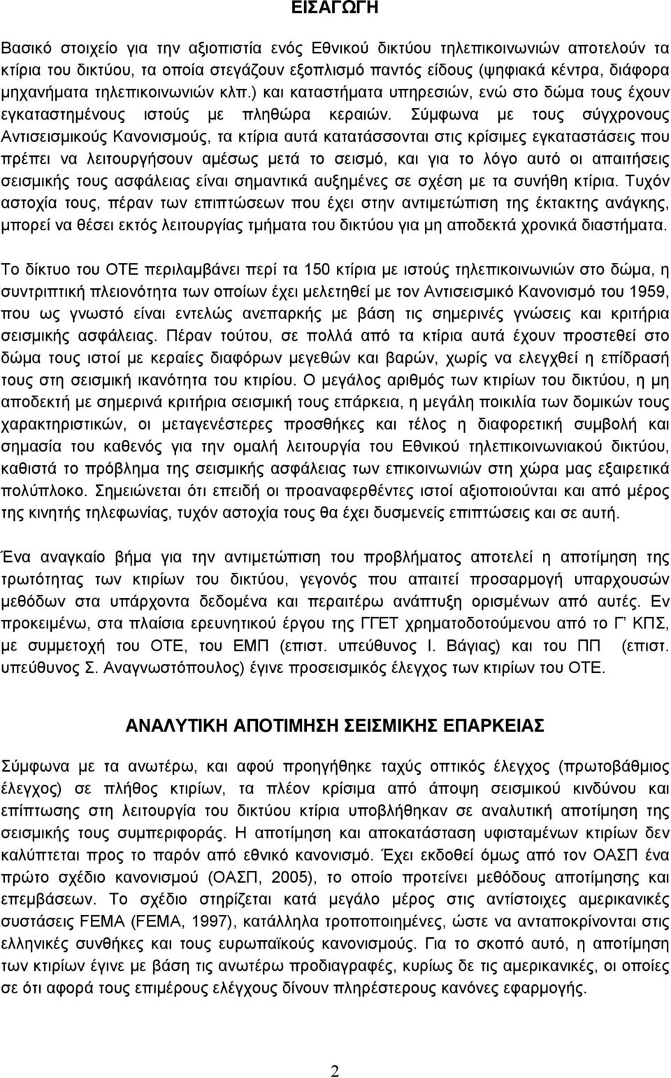 Σύμφωνα με τους σύγχρονους Αντισεισμικούς Κανονισμούς, τα κτίρια αυτά κατατάσσονται στις κρίσιμες εγκαταστάσεις που πρέπει να λειτουργήσουν αμέσως μετά το σεισμό, και για το λόγο αυτό οι απαιτήσεις