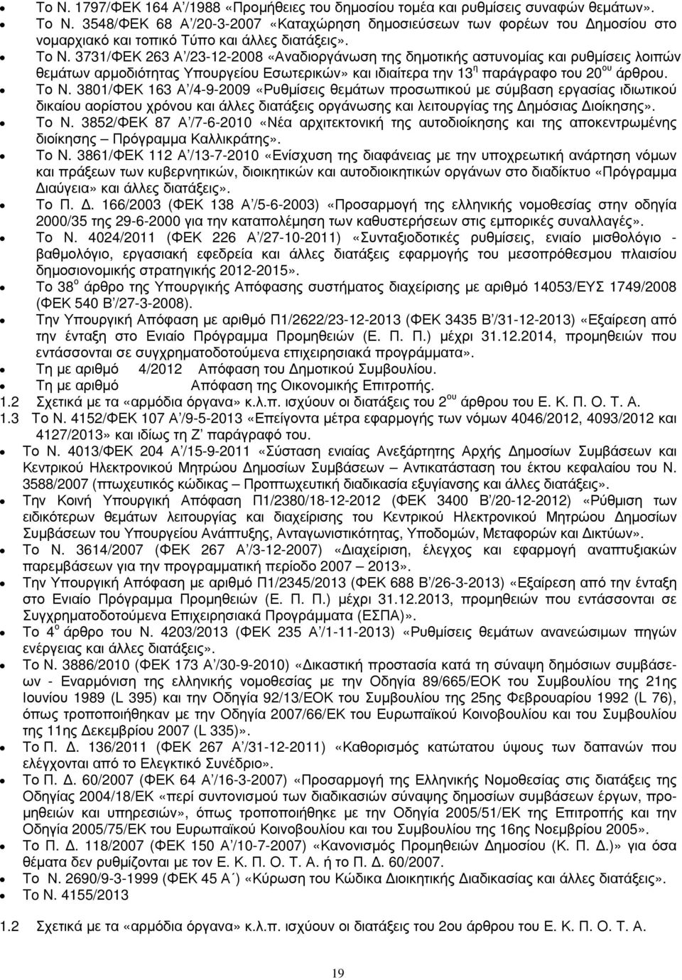 3731/ΦΕΚ 263 Α /23-12-2008 «Αναδιοργάνωση της δηµοτικής αστυνοµίας και ρυθµίσεις λοιπών θεµάτων αρµοδιότητας Υπουργείου Εσωτερικών» και ιδιαίτερα την 13 η παράγραφο του 20 ου άρθρου. Το Ν.