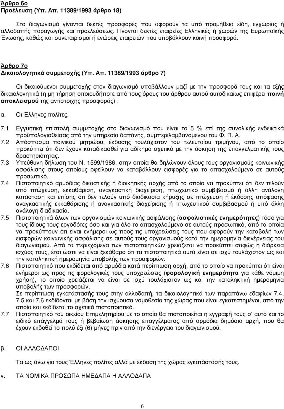 11389/1993 άρθρο 7) Οι δικαιούµενοι συµµετοχής στον διαγωνισµό υποβάλλουν µαζί µε την προσφορά τους και τα εξής δικαιολογητικά (η µη τήρηση οποιουδήποτε από τους όρους του άρθρου αυτού αυτοδικαίως